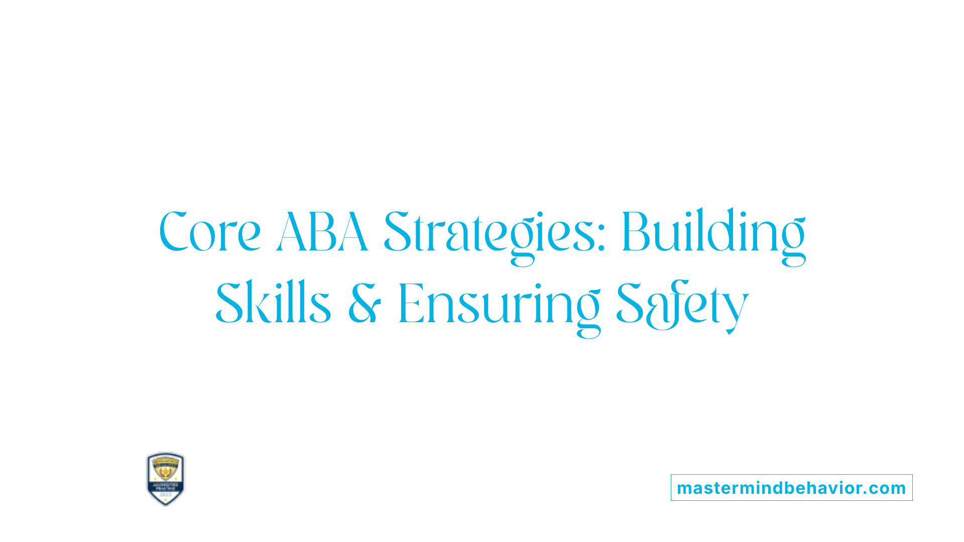 Core ABA Strategies: Building Skills & Ensuring Safety