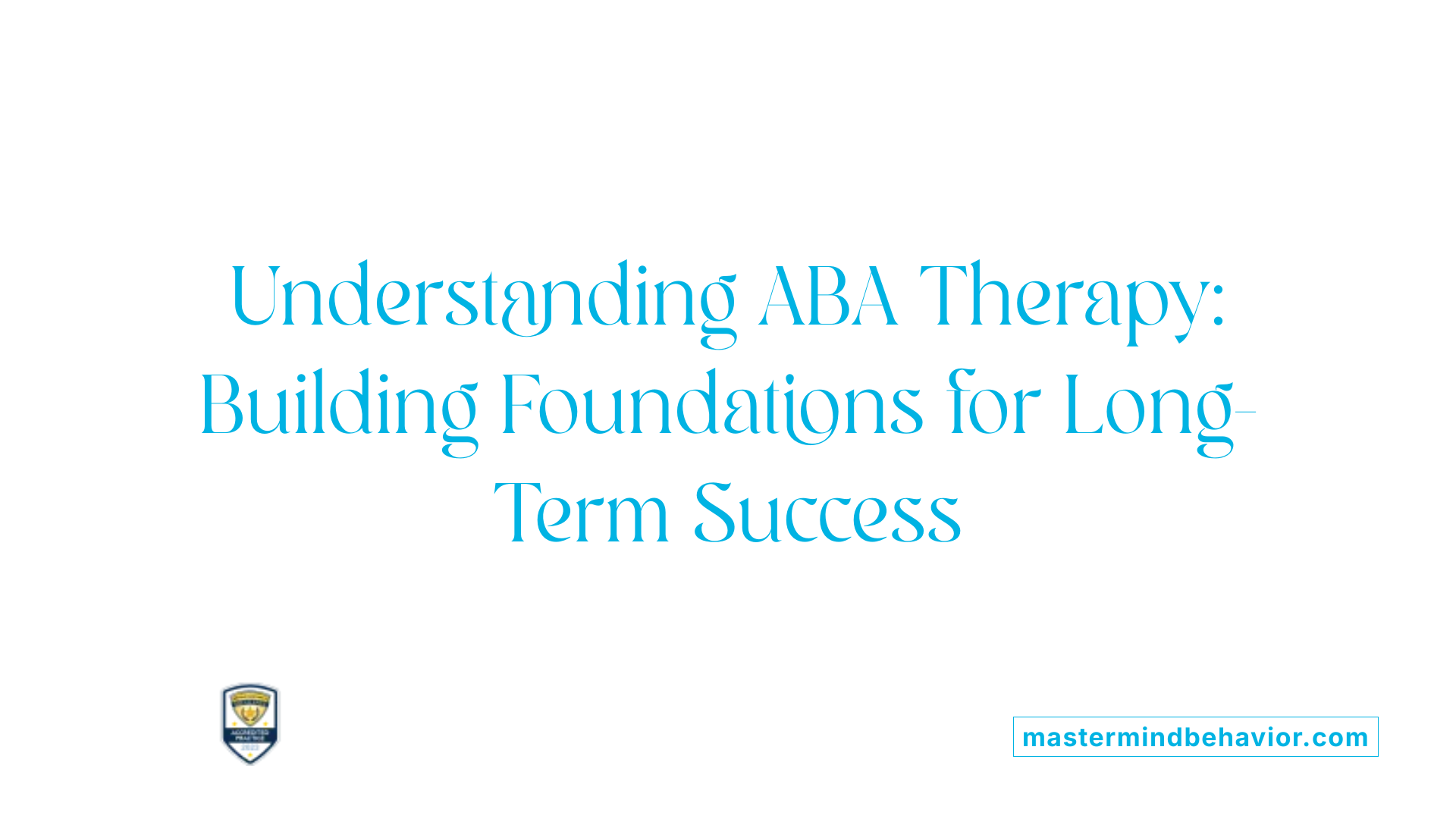 Understanding ABA Therapy: Building Foundations for Long-Term Success