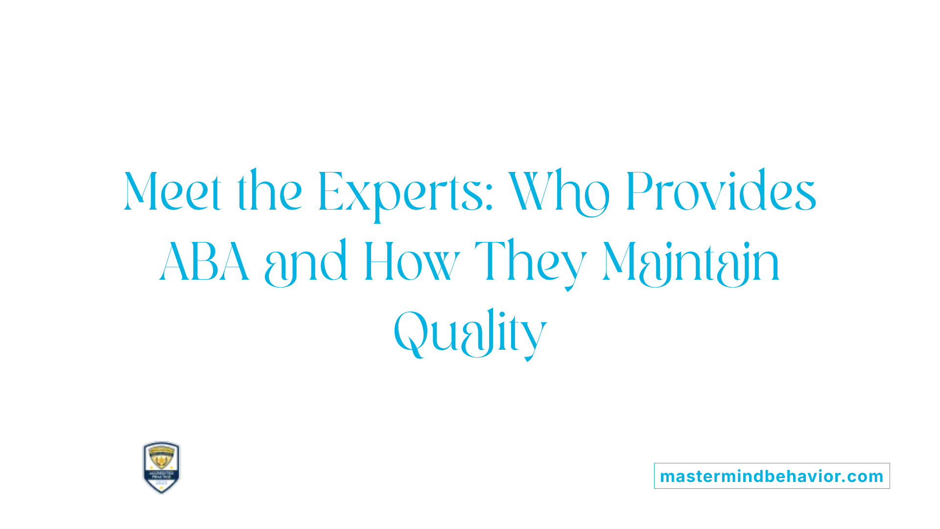 Meet the Experts: Who Provides ABA and How They Maintain Quality