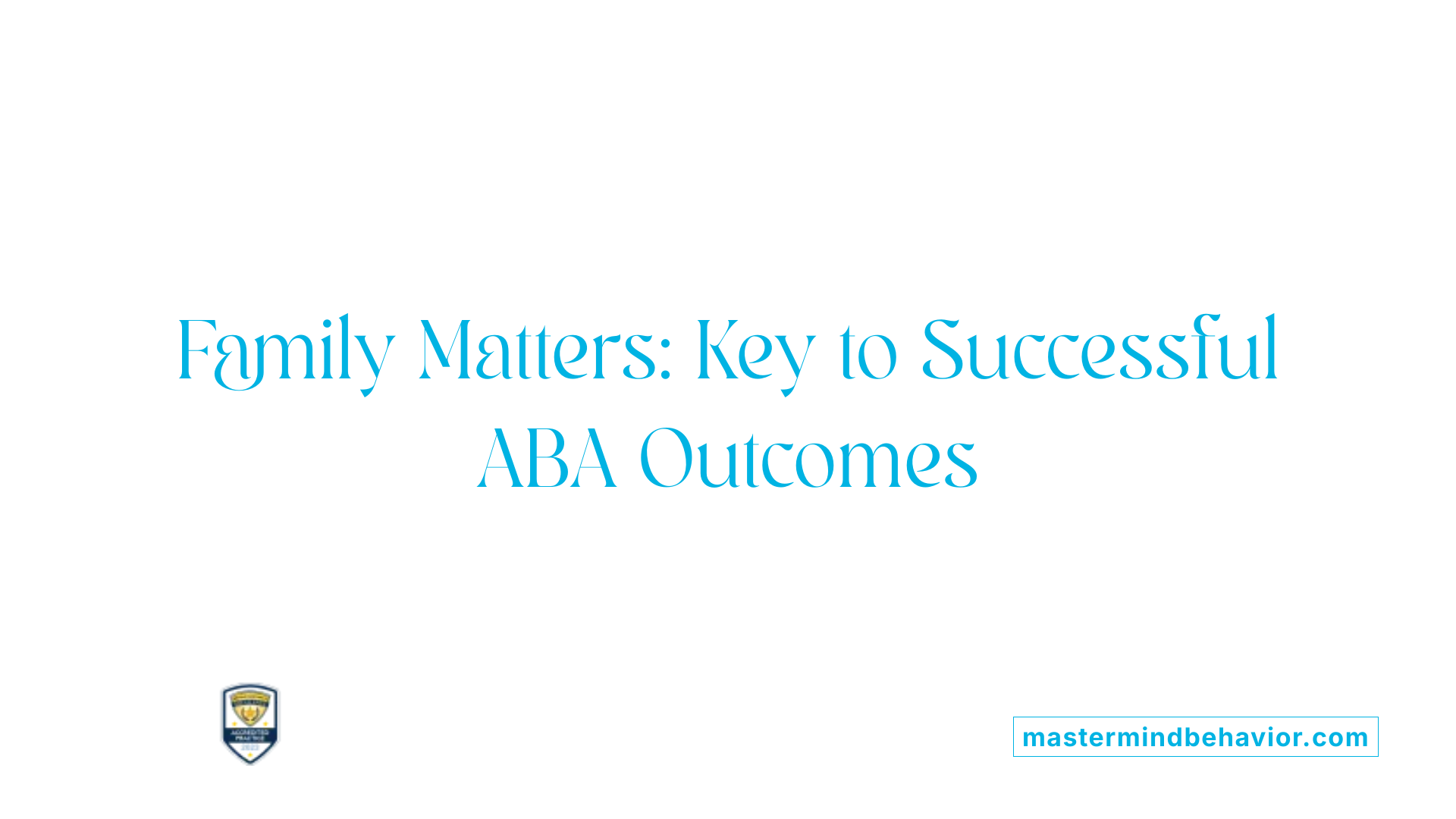 Family Matters: Key to Successful ABA Outcomes