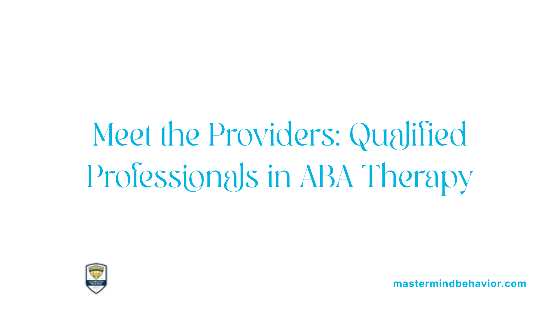 Meet the Providers: Qualified Professionals in ABA Therapy
