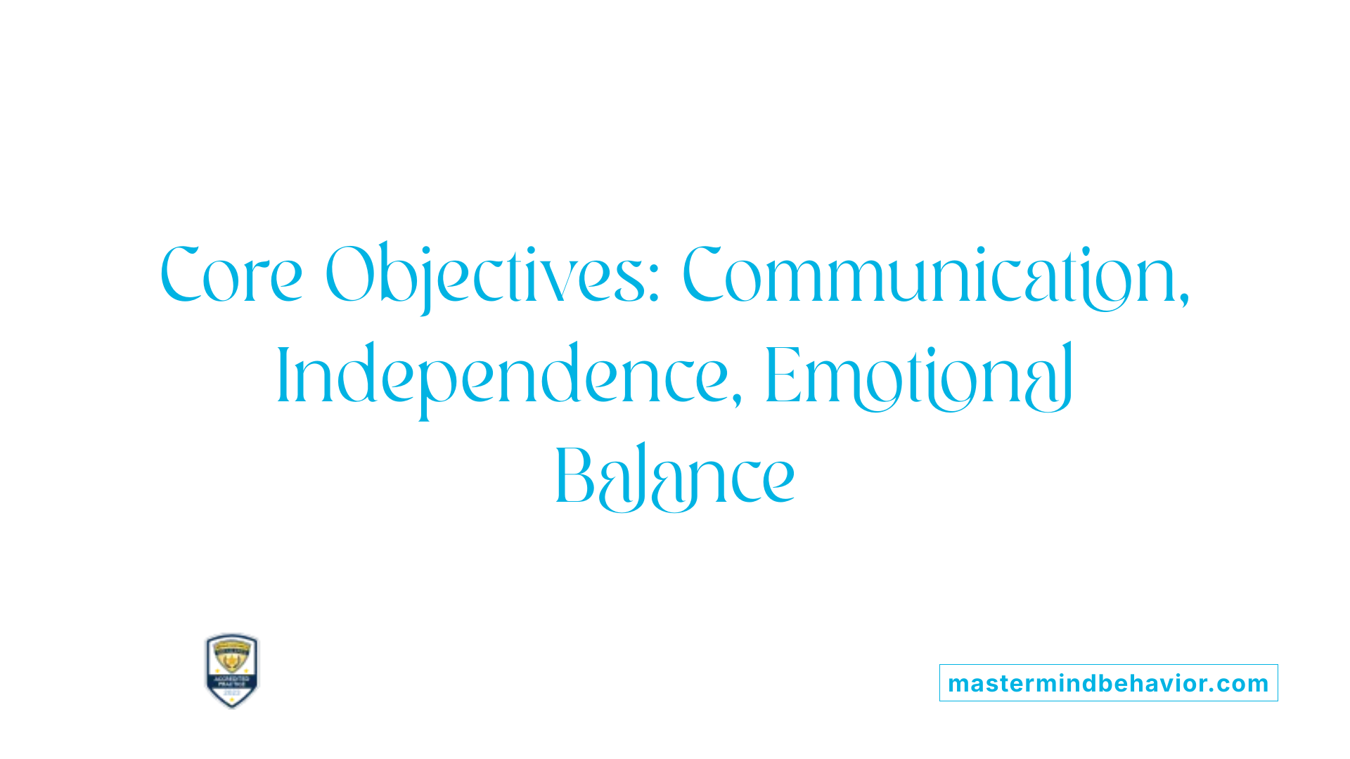 Core Objectives: Communication, Independence, Emotional Balance