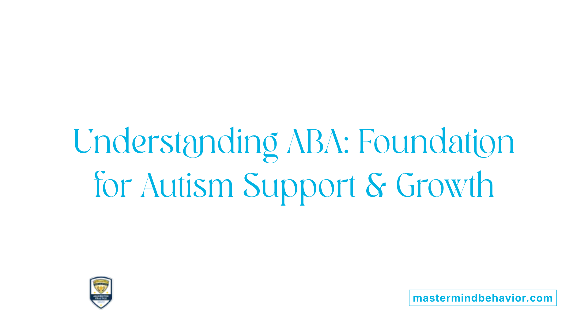 Understanding ABA: Foundation for Autism Support & Growth