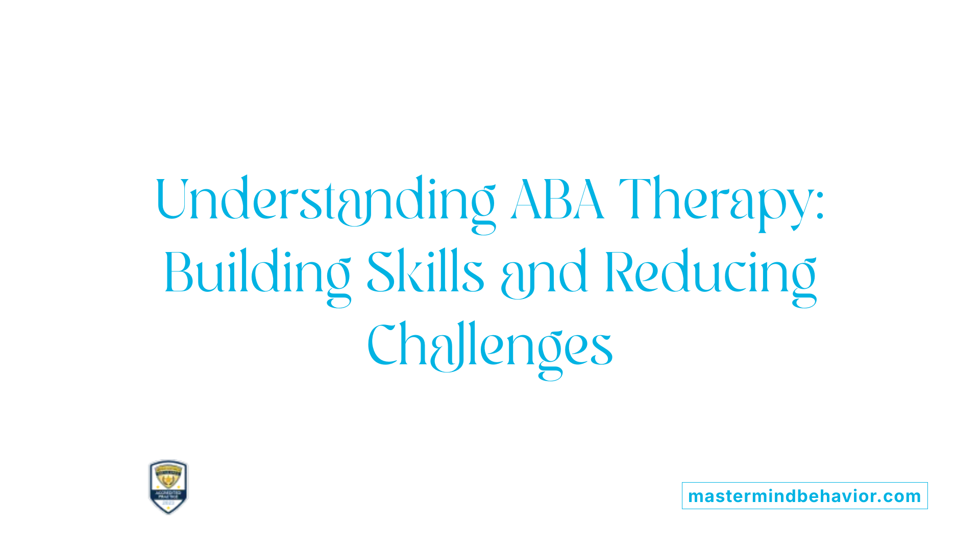 Understanding ABA Therapy: Building Skills and Reducing Challenges