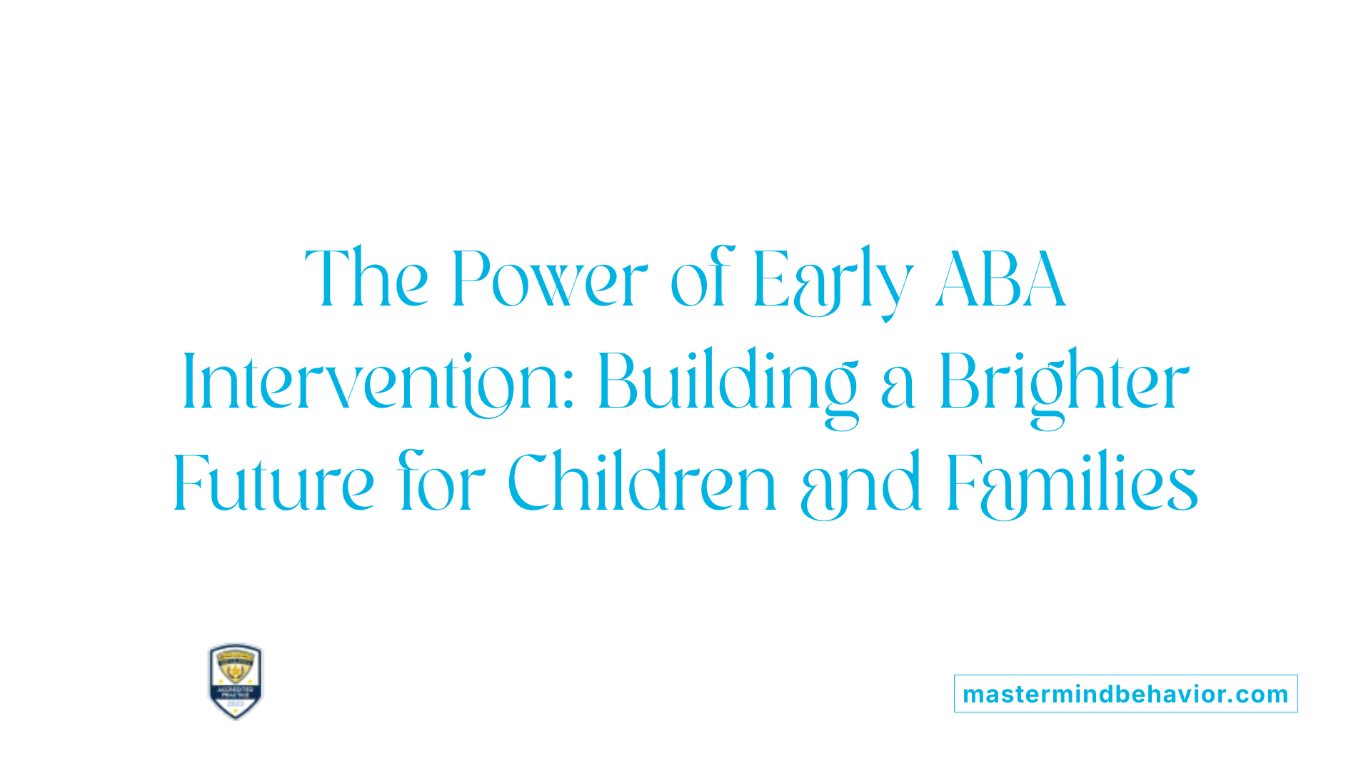 The Power of Early ABA Intervention: Building a Brighter Future for Children and Families