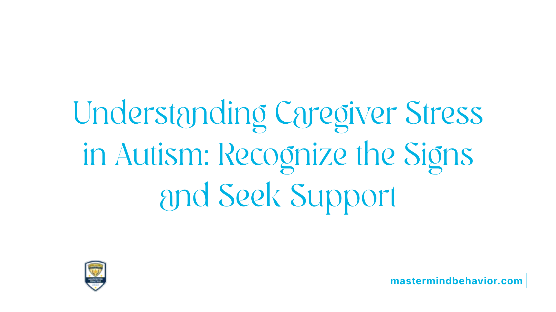 Understanding Caregiver Stress in Autism: Recognize the Signs and Seek Support