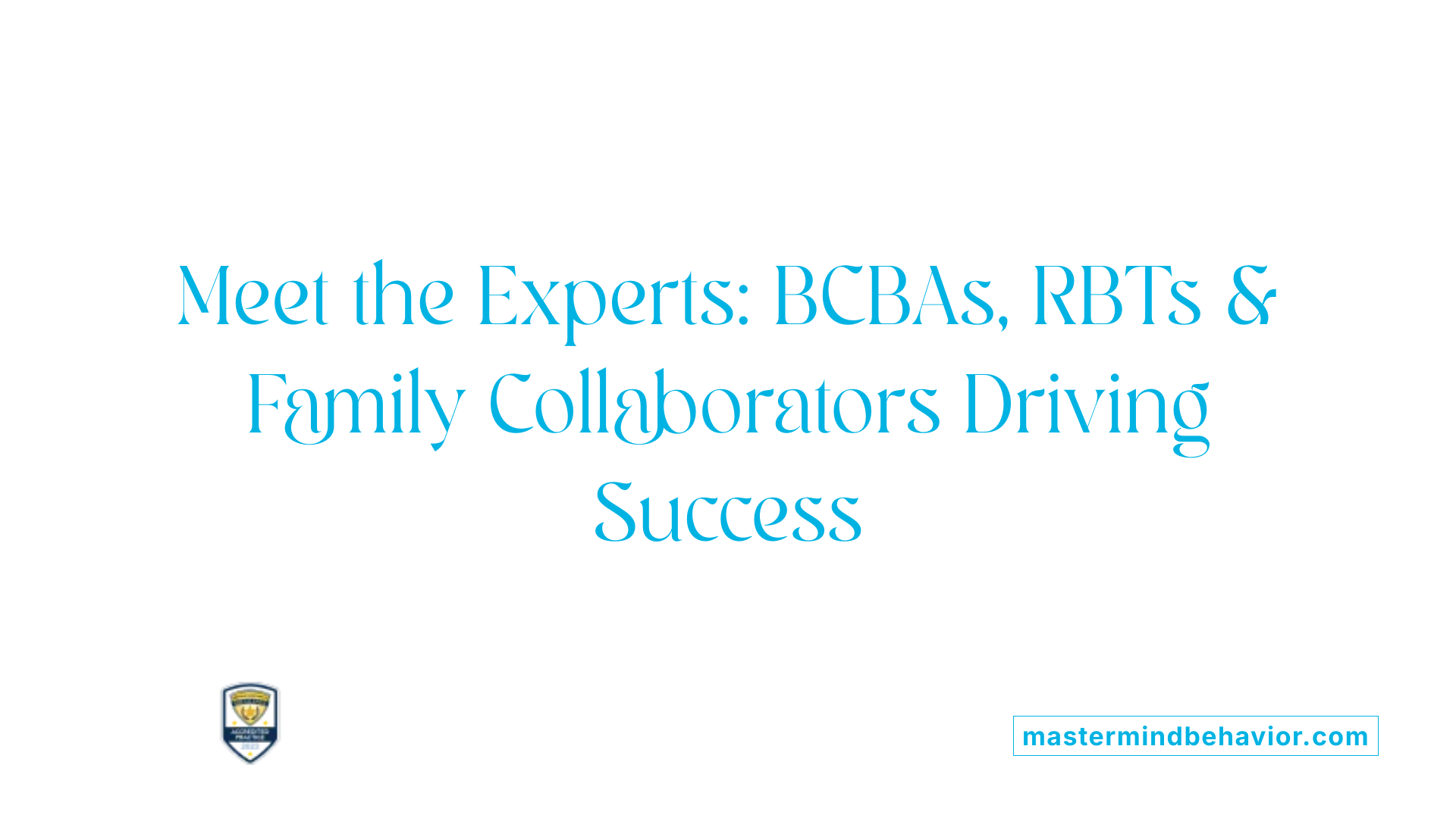 Meet the Experts: BCBAs, RBTs &amp; Family Collaborators Driving Success