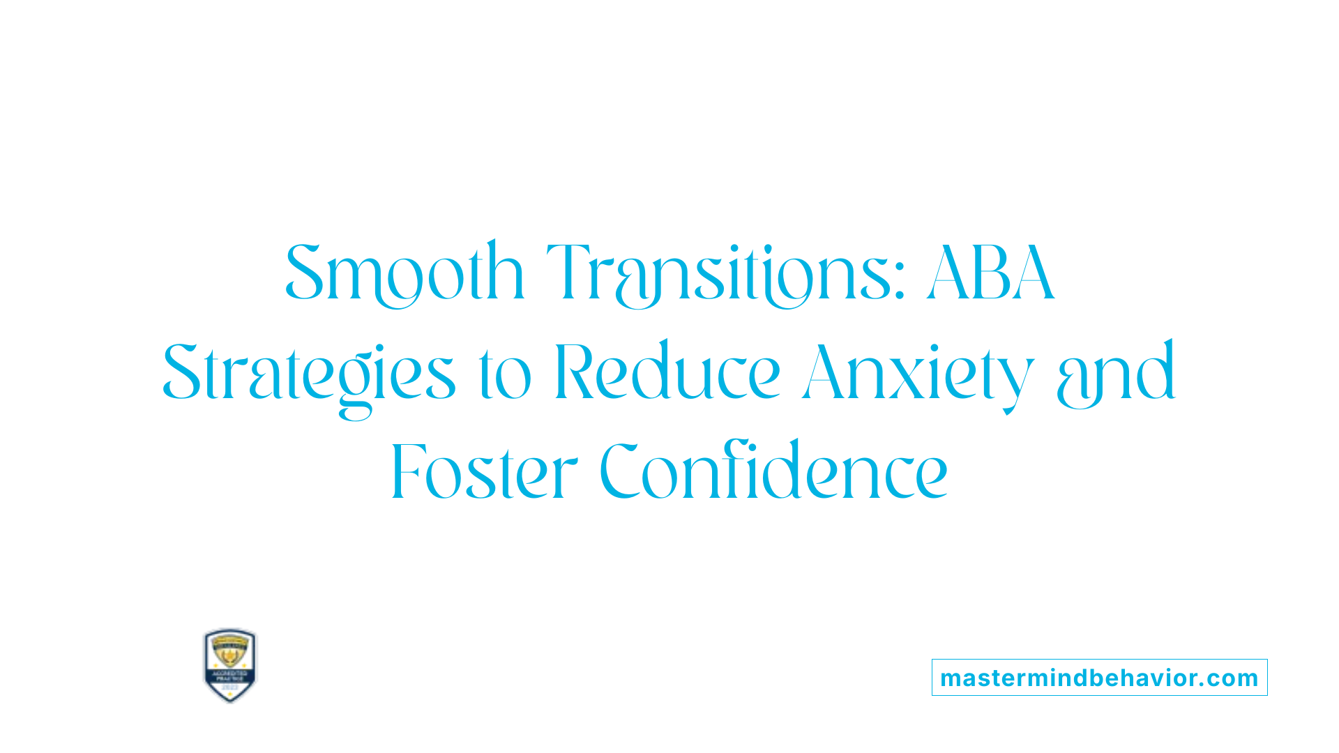 Smooth Transitions: ABA Strategies to Reduce Anxiety and Foster Confidence