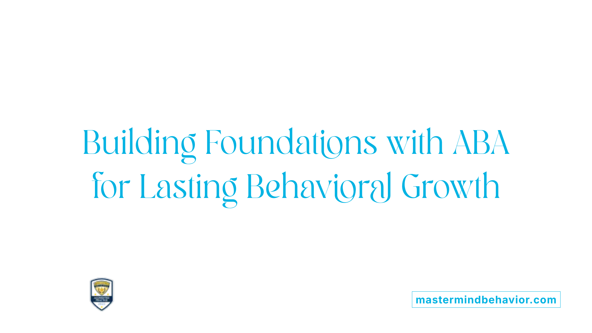 Building Foundations with ABA for Lasting Behavioral Growth