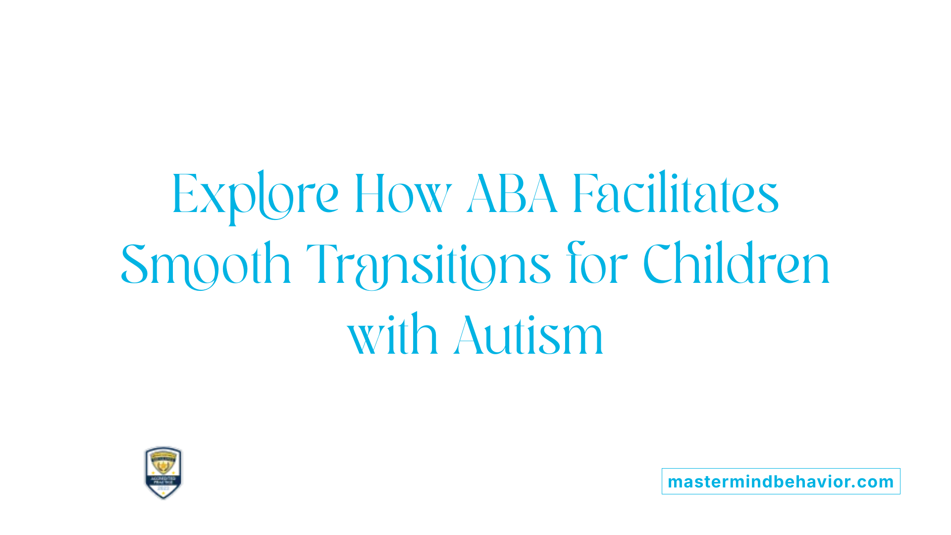 Explore How ABA Facilitates Smooth Transitions for Children with Autism