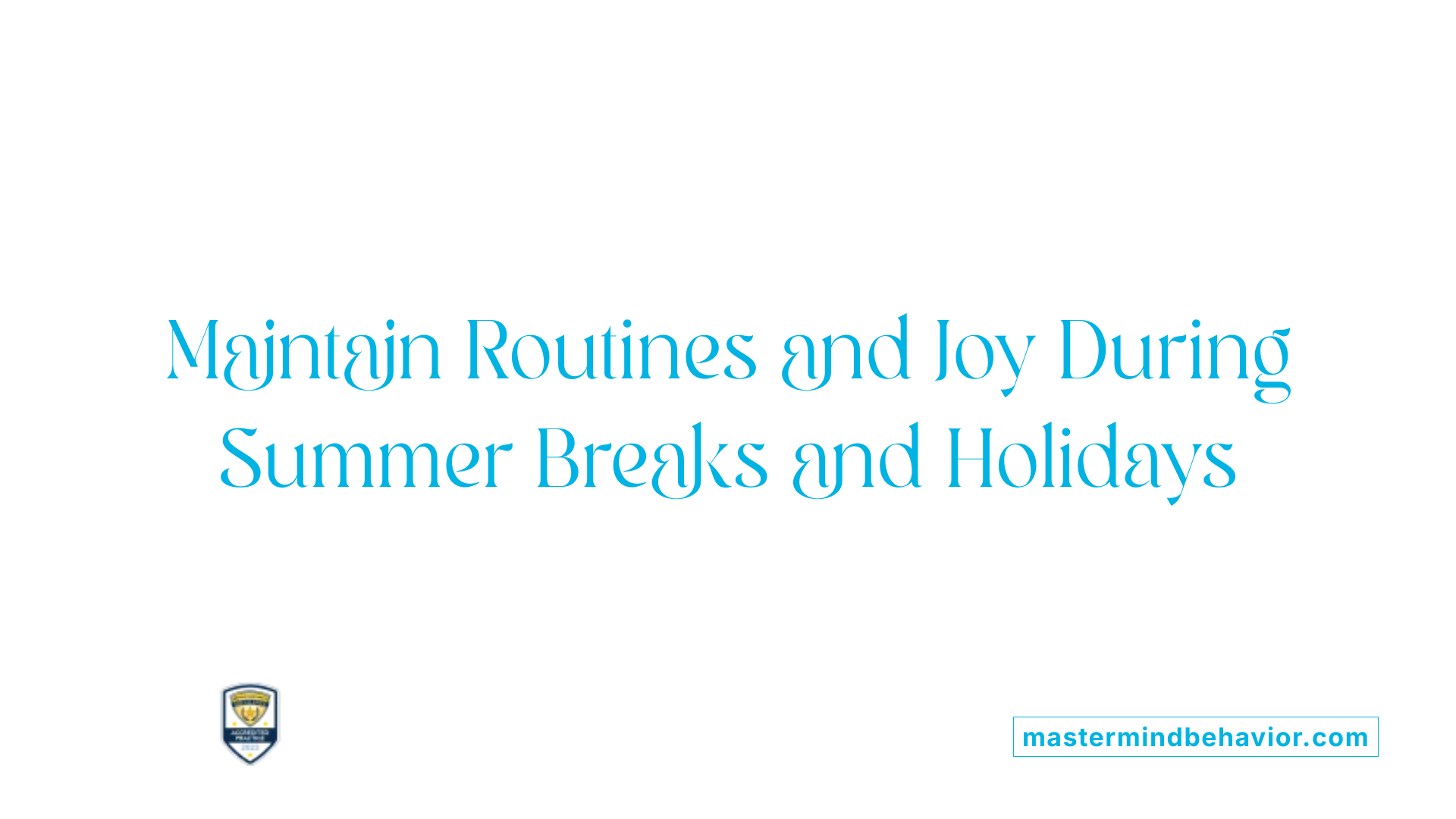 Maintain Routines and Joy During Summer Breaks and Holidays