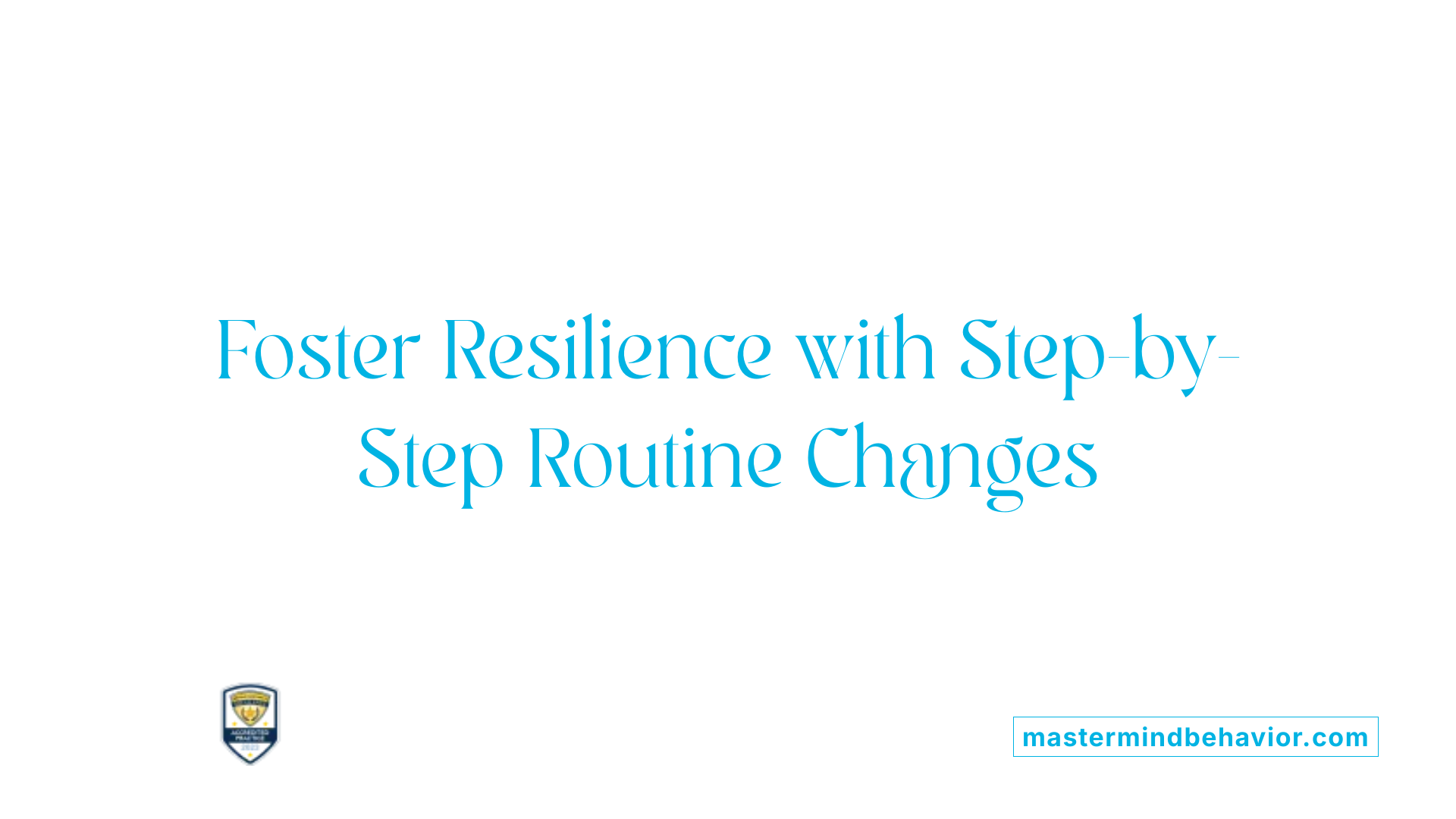 Foster Resilience with Step-by-Step Routine Changes