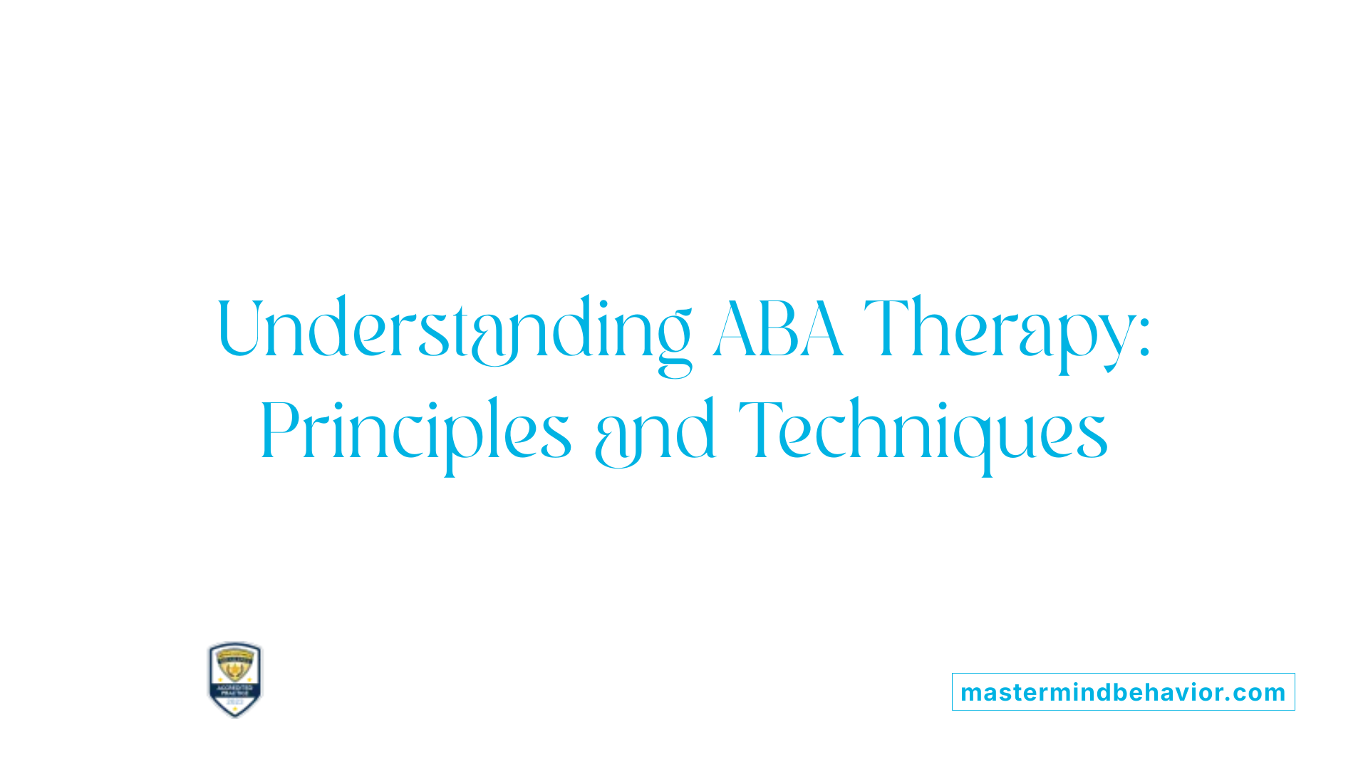 Understanding ABA Therapy: Principles and Techniques