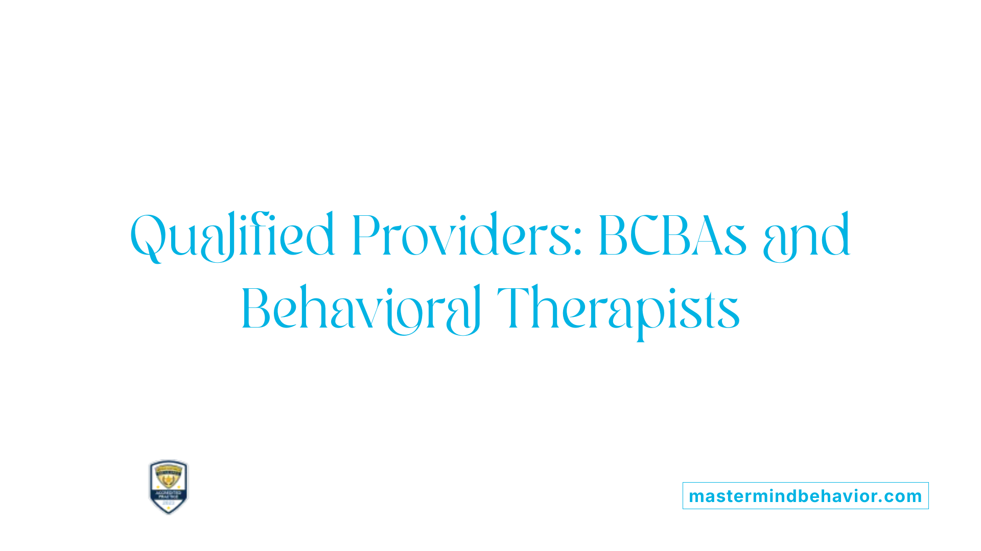 Qualified Providers: BCBAs and Behavioral Therapists