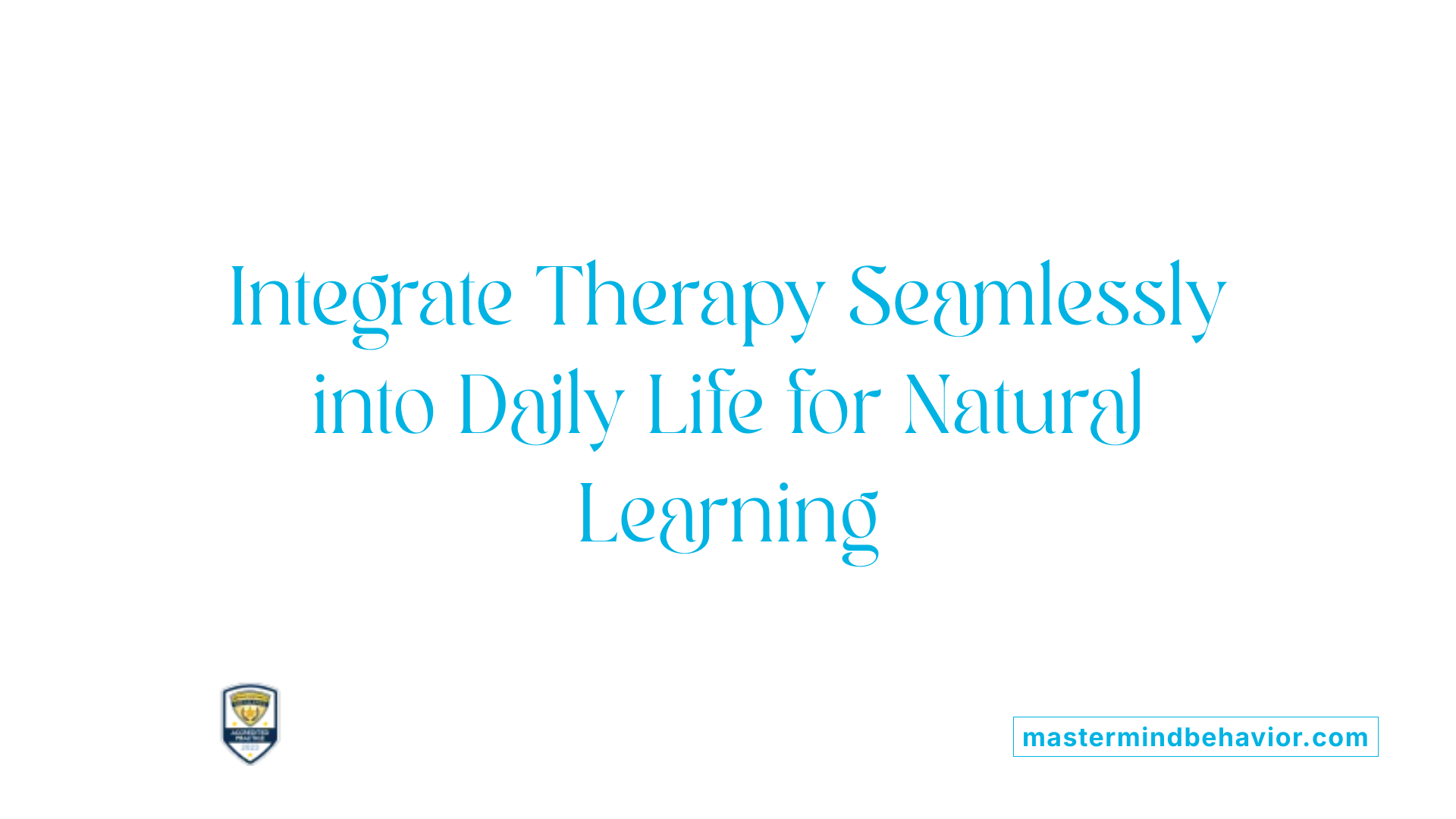 Integrate Therapy Seamlessly into Daily Life for Natural Learning