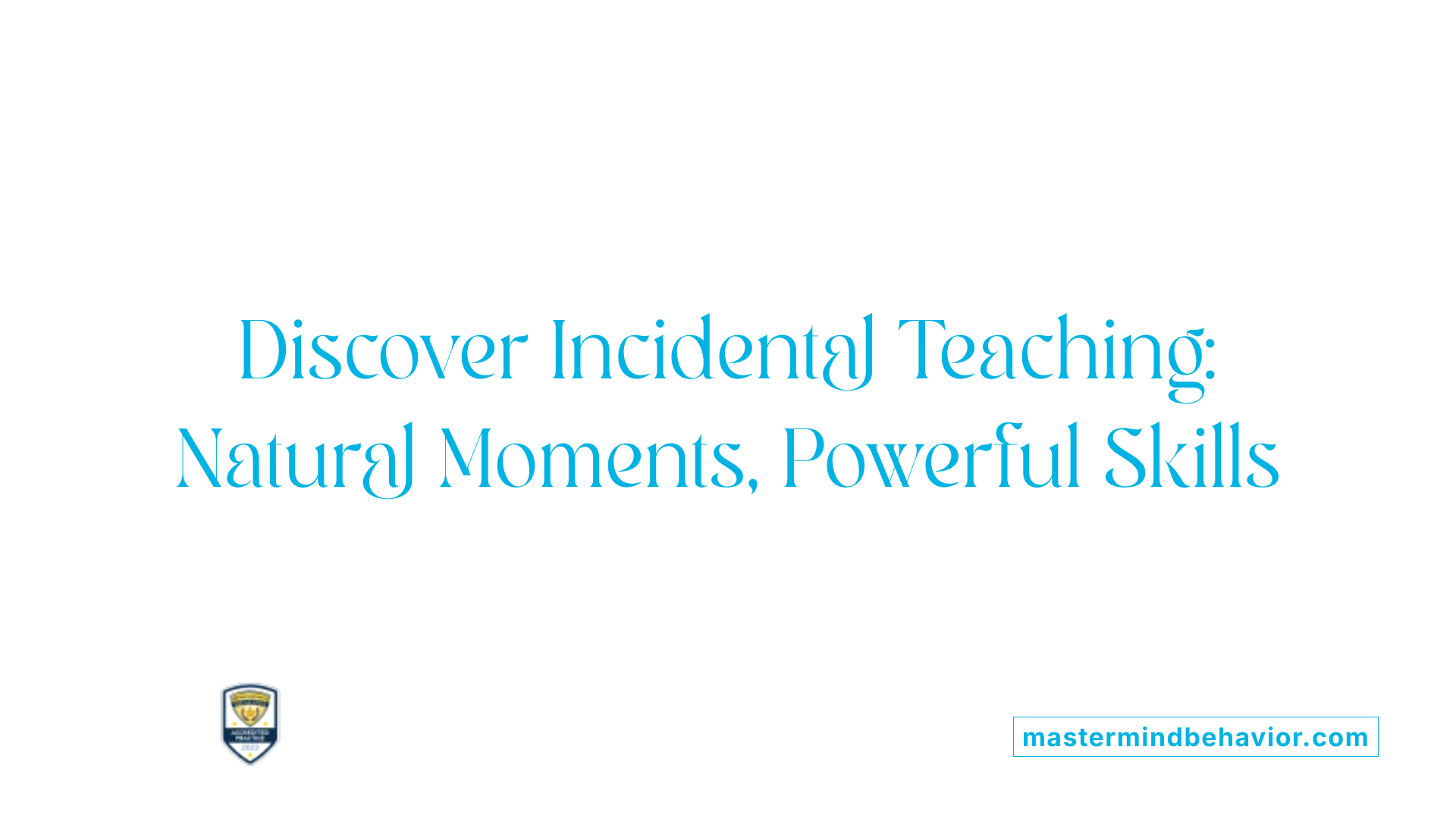 Discover Incidental Teaching: Natural Moments, Powerful Skills