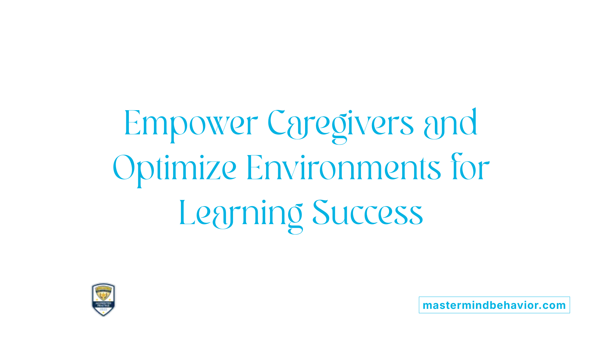 Empower Caregivers and Optimize Environments for Learning Success