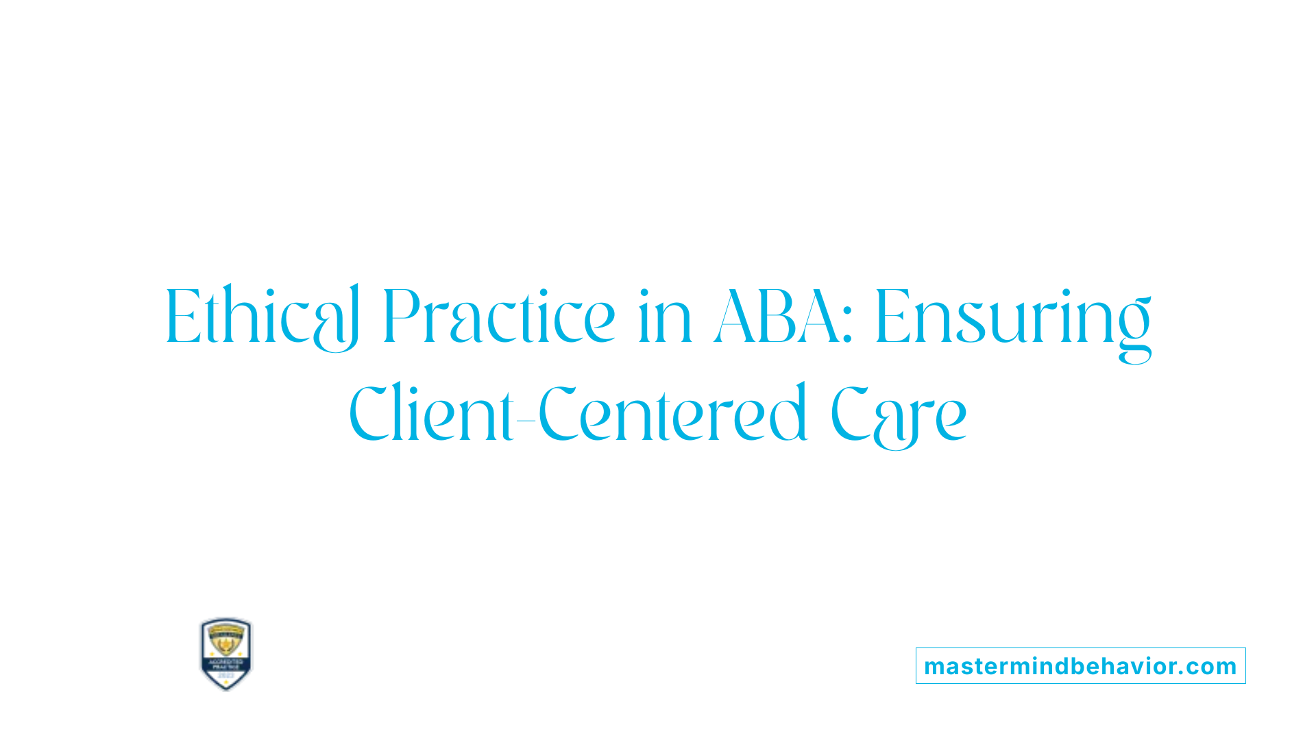 Ethical Practice in ABA: Ensuring Client-Centered Care