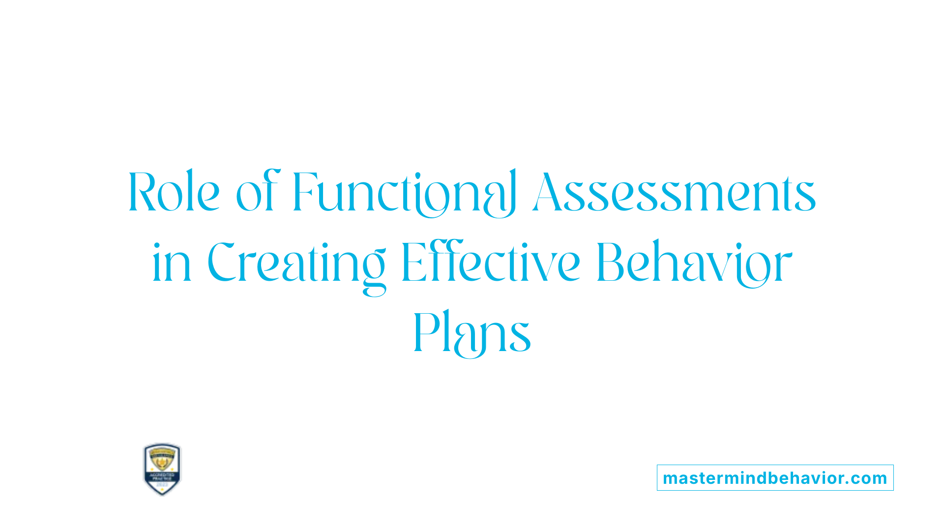 Role of Functional Assessments in Creating Effective Behavior Plans