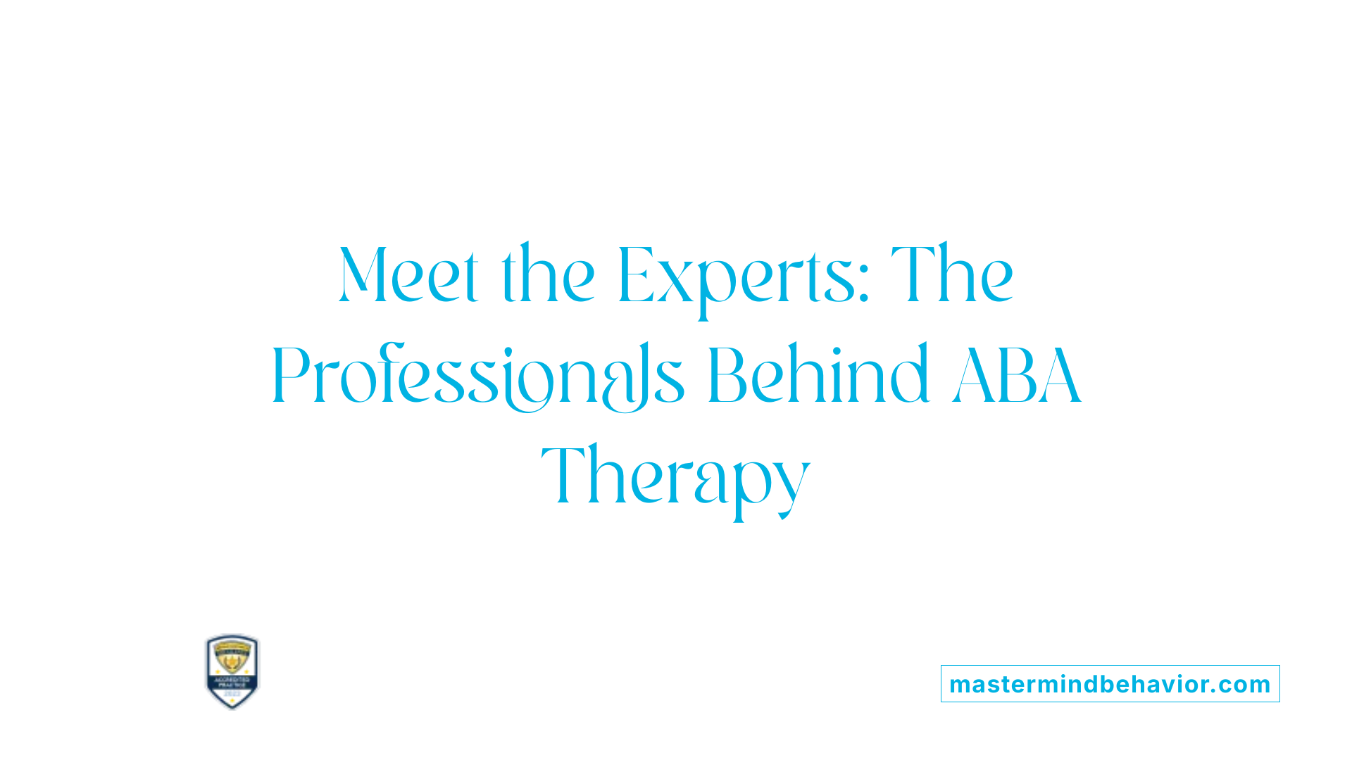 Meet the Experts: The Professionals Behind ABA Therapy