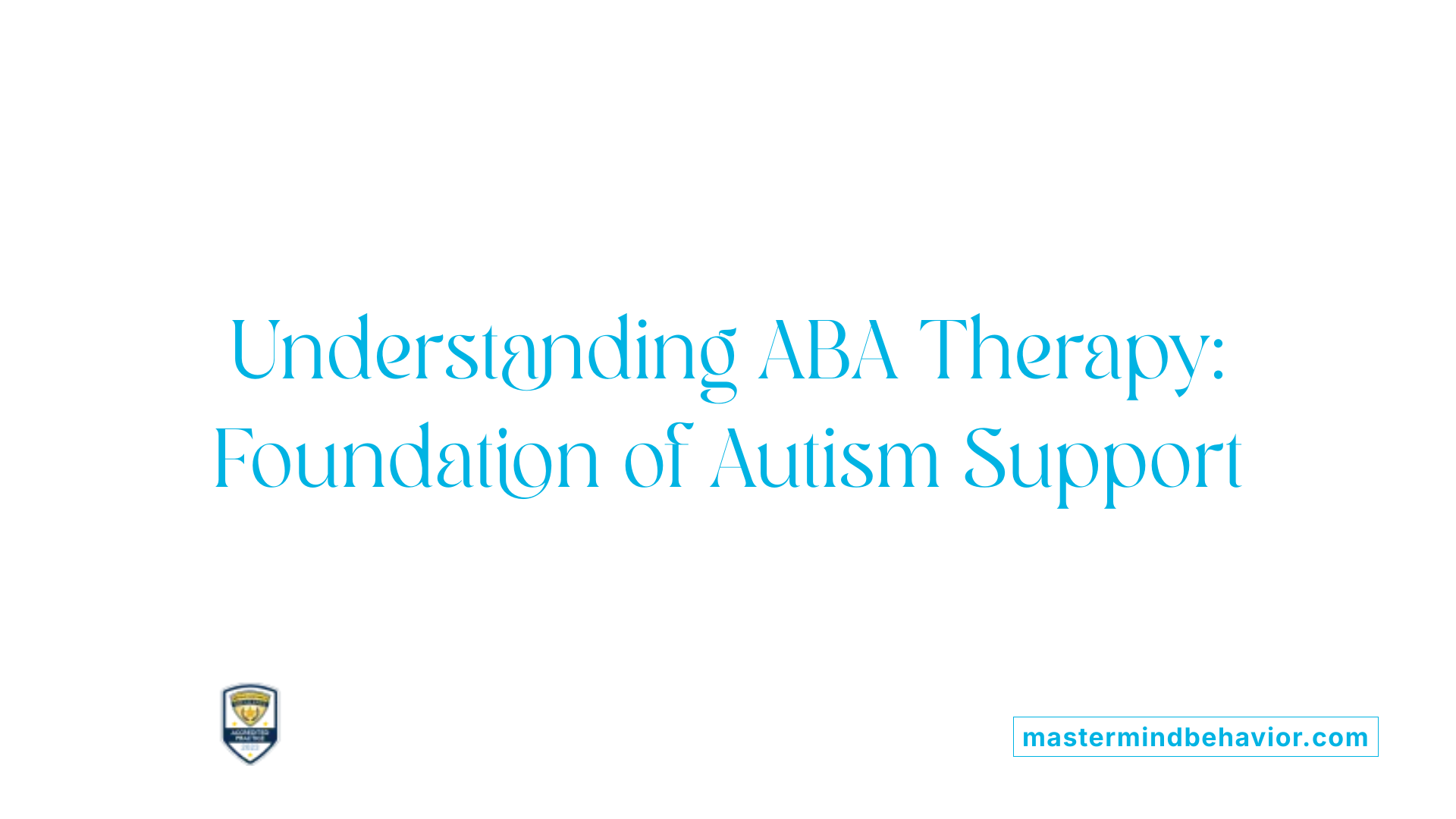 Understanding ABA Therapy: Foundation of Autism Support