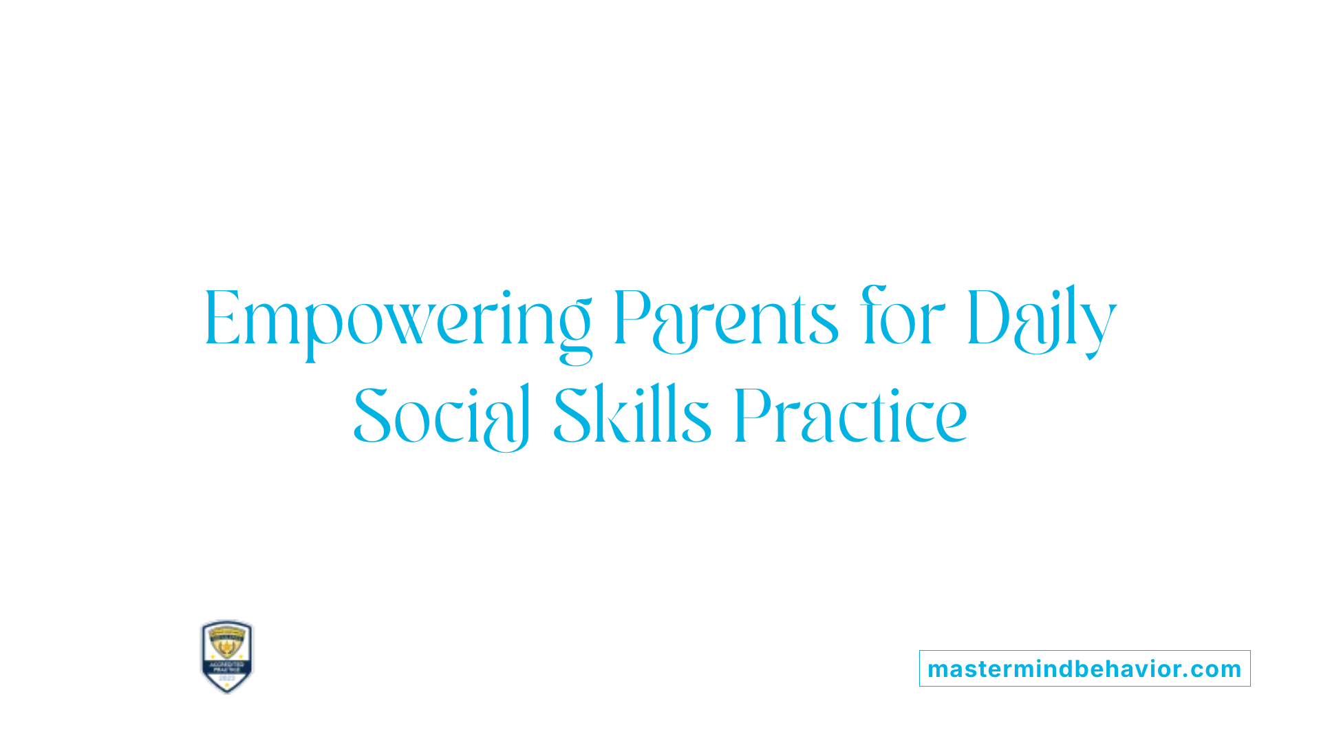 Empowering Parents for Daily Social Skills Practice