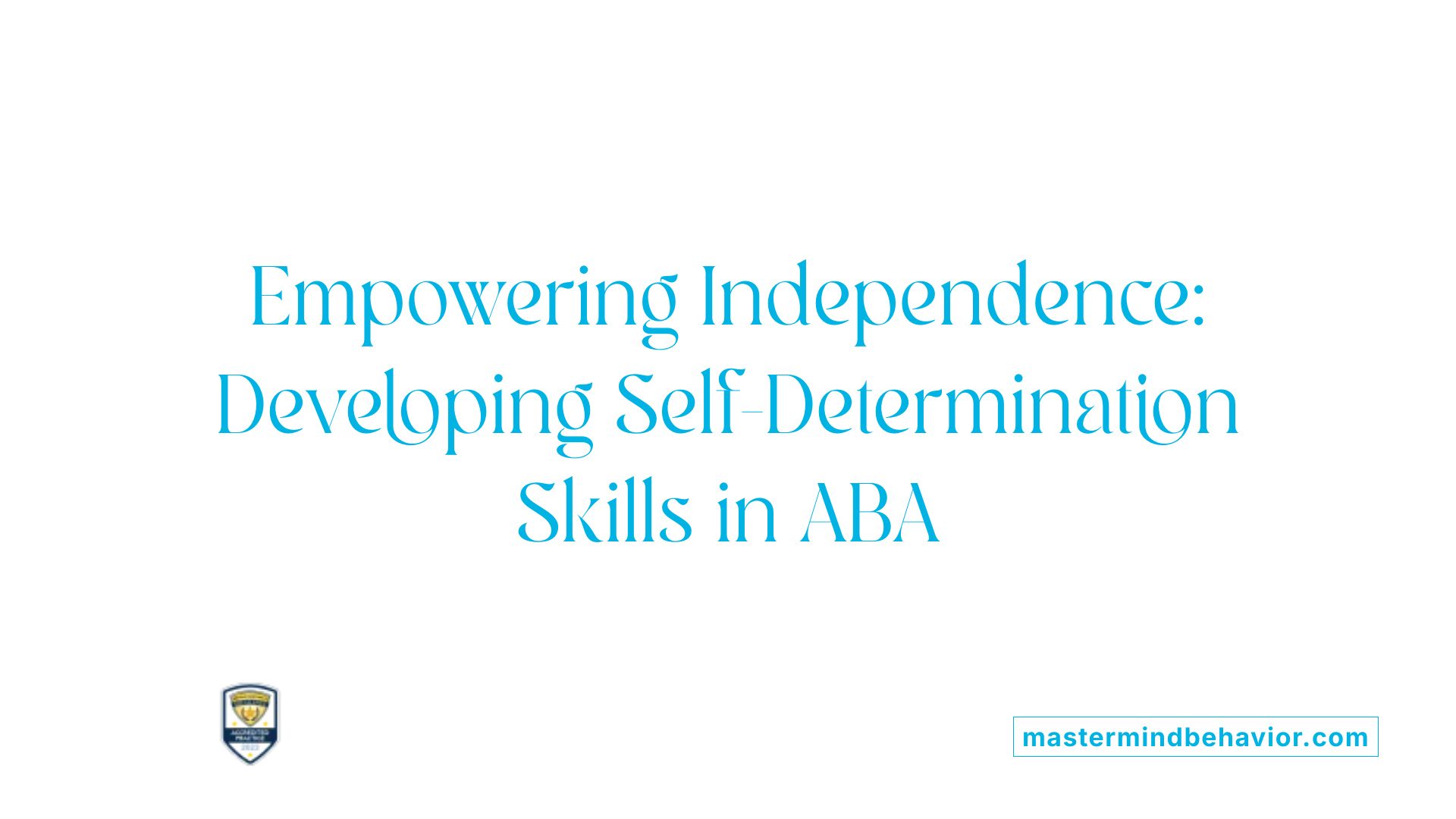 Empowering Independence: Developing Self-Determination Skills in ABA