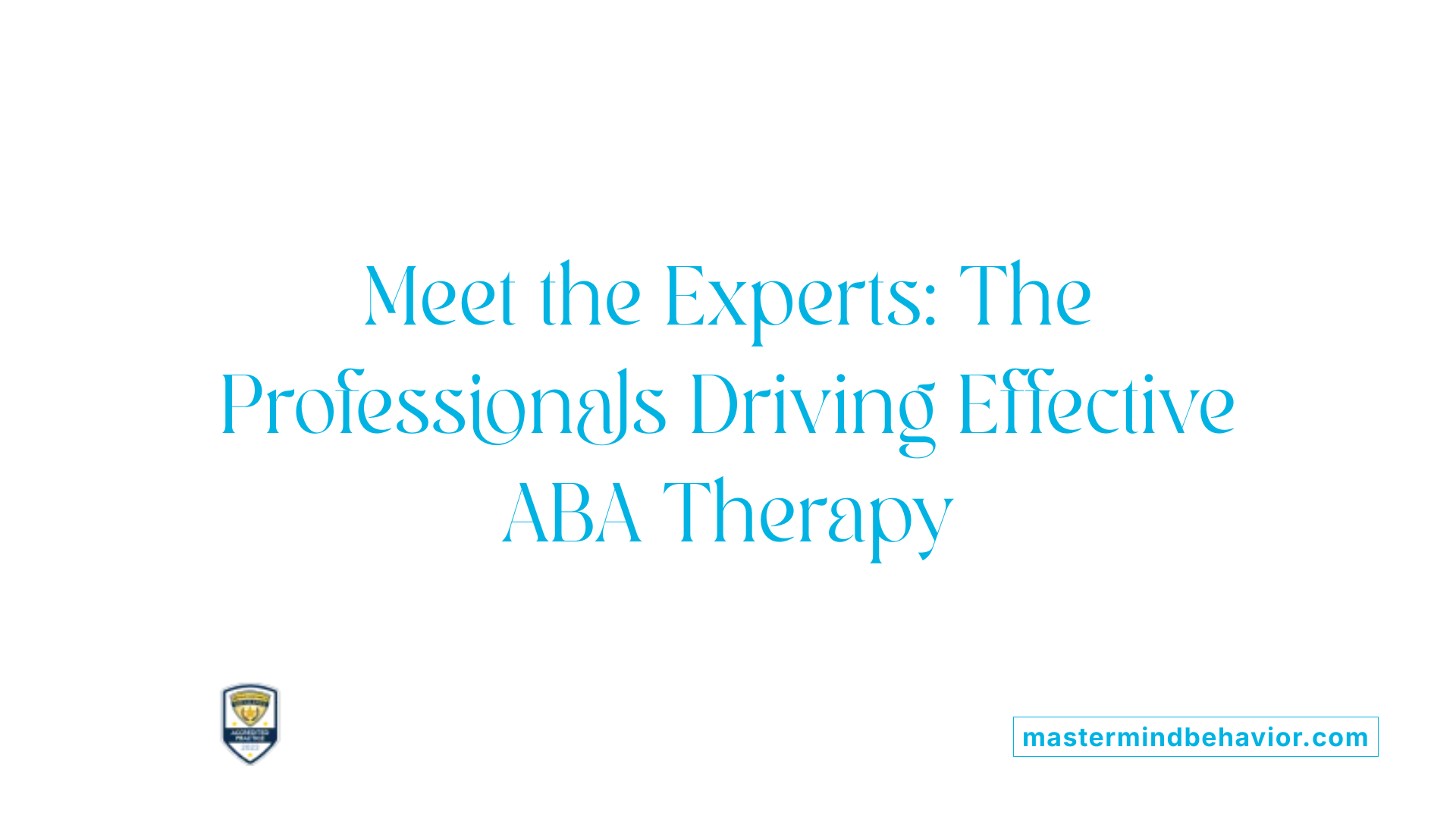Meet the Experts: The Professionals Driving Effective ABA Therapy