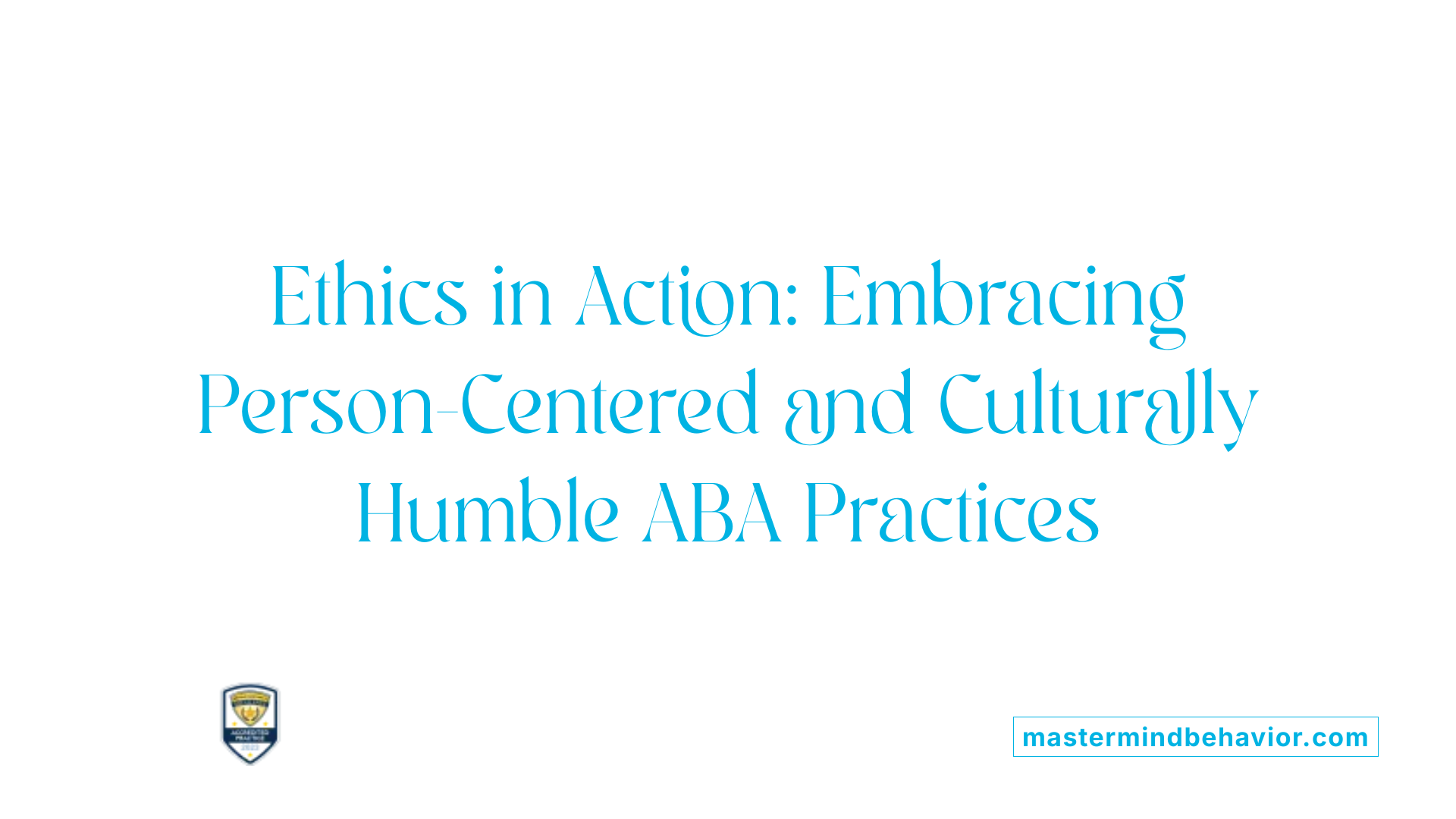 Ethics in Action: Embracing Person-Centered and Culturally Humble ABA Practices
