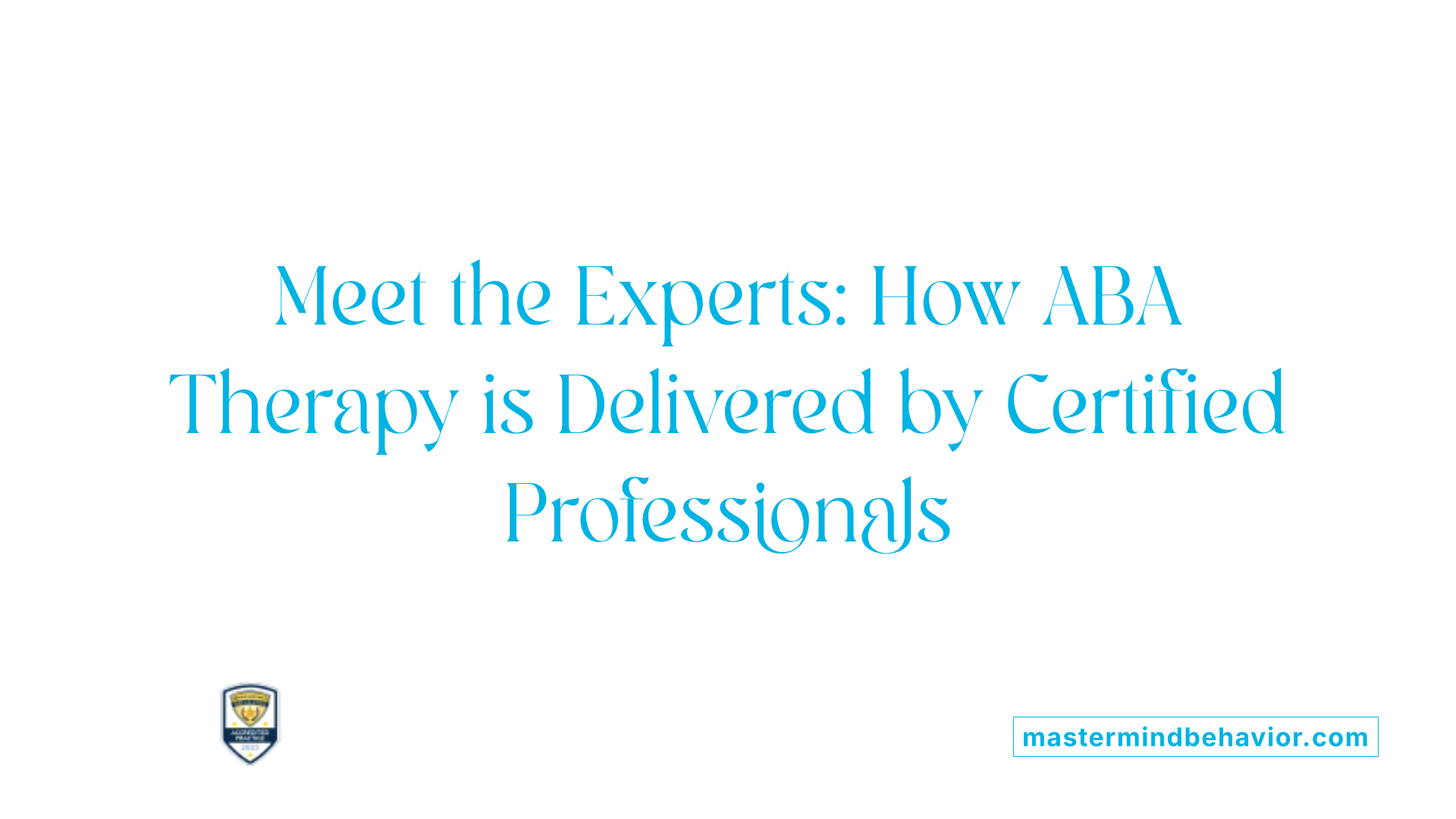Meet the Experts: How ABA Therapy is Delivered by Certified Professionals