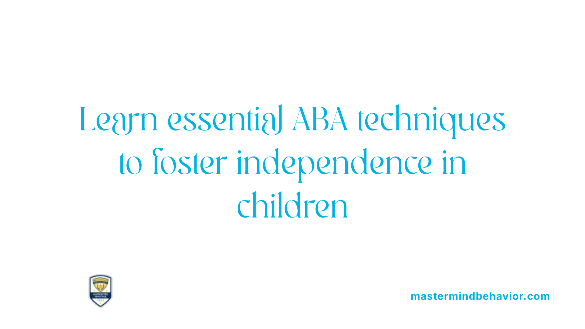 Learn essential ABA techniques to foster independence in children