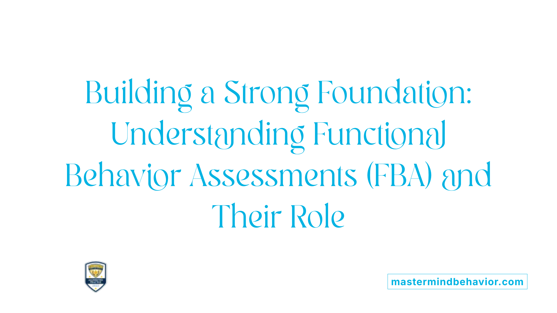 Building a Strong Foundation: Understanding Functional Behavior Assessments (FBA) and Their Role