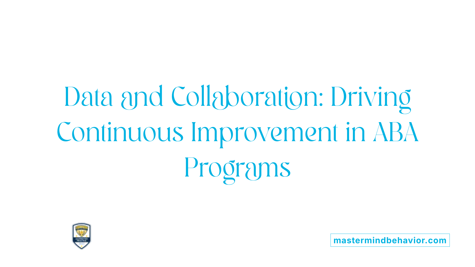 Data and Collaboration: Driving Continuous Improvement in ABA Programs