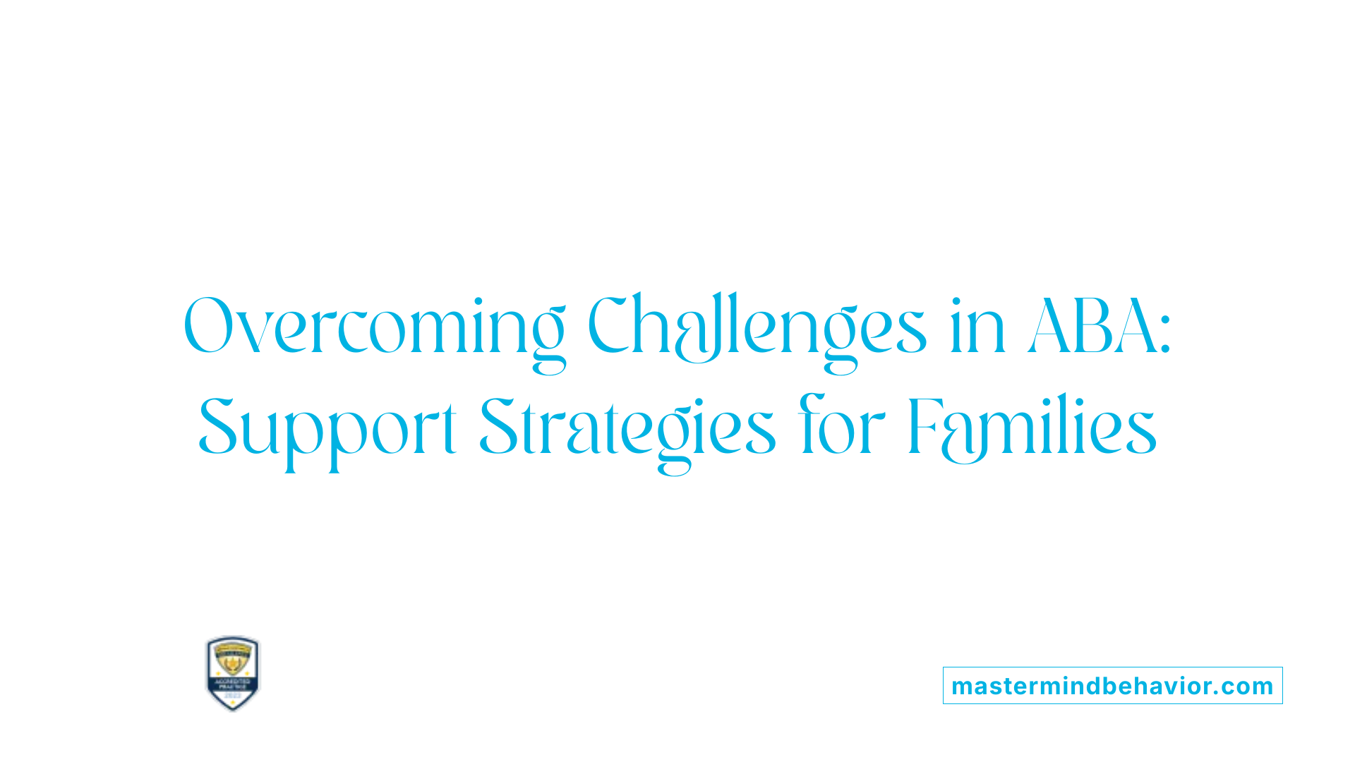 Overcoming Challenges in ABA: Support Strategies for Families