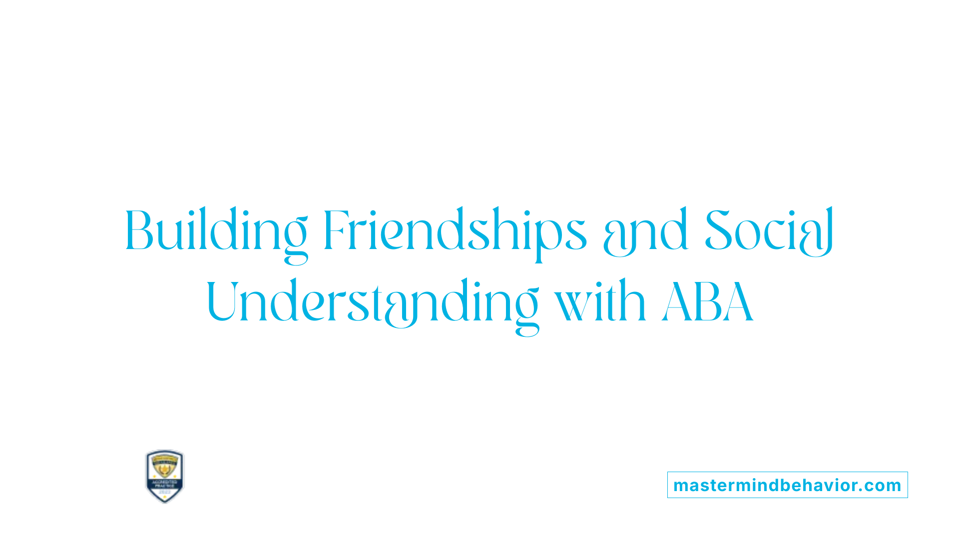 Building Friendships and Social Understanding with ABA