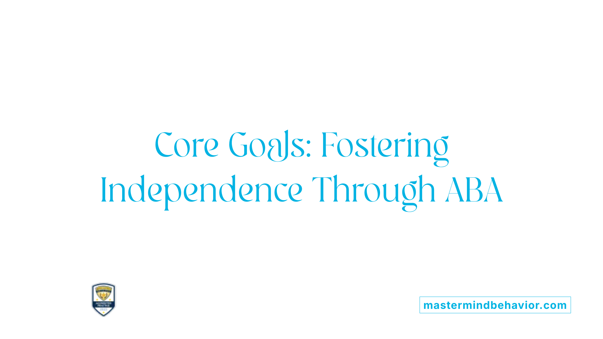 Core Goals: Fostering Independence Through ABA