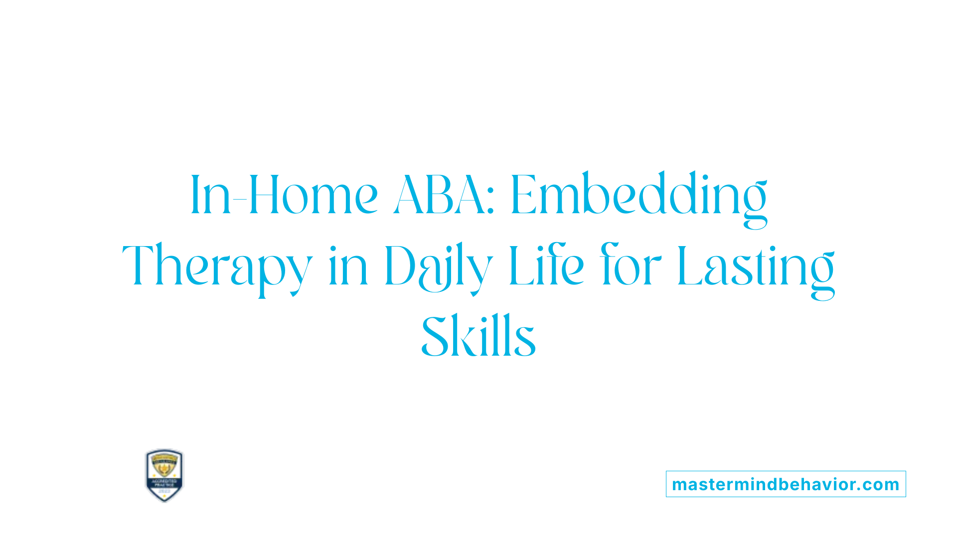 In-Home ABA: Embedding Therapy in Daily Life for Lasting Skills