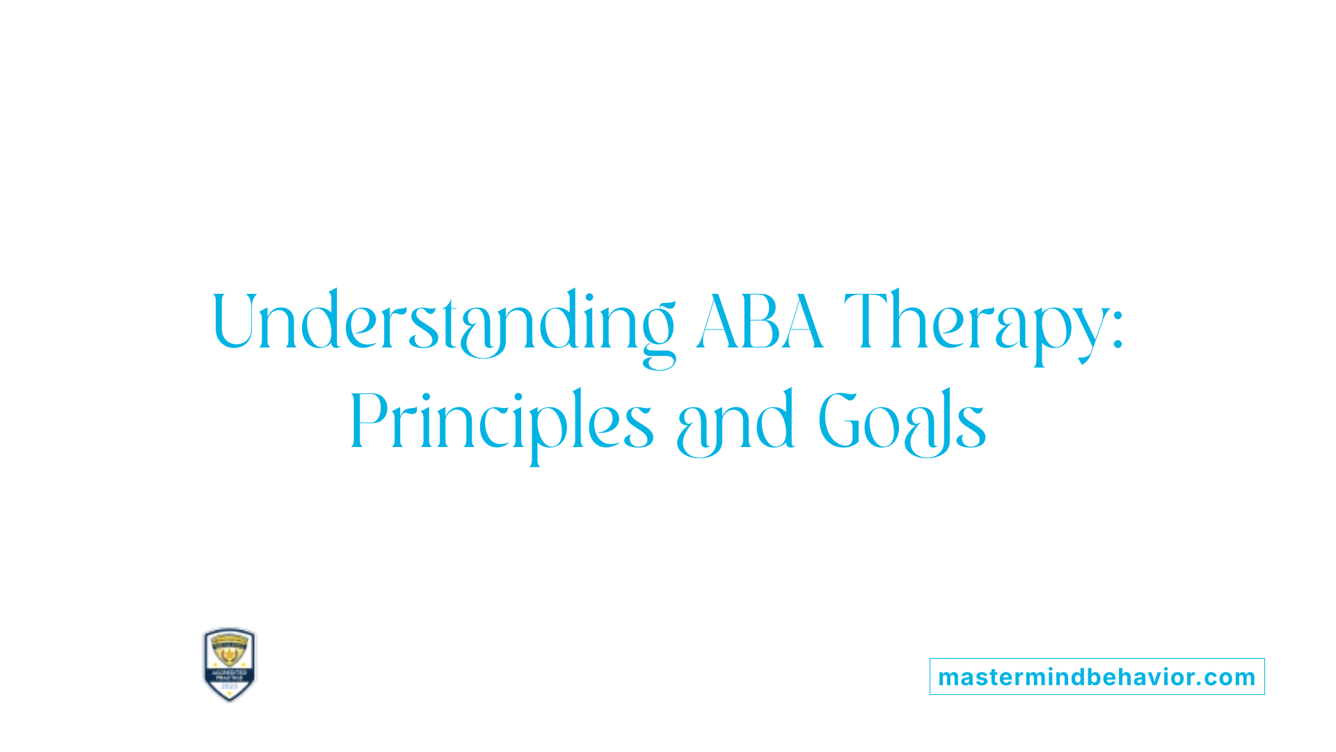 Understanding ABA Therapy: Principles and Goals