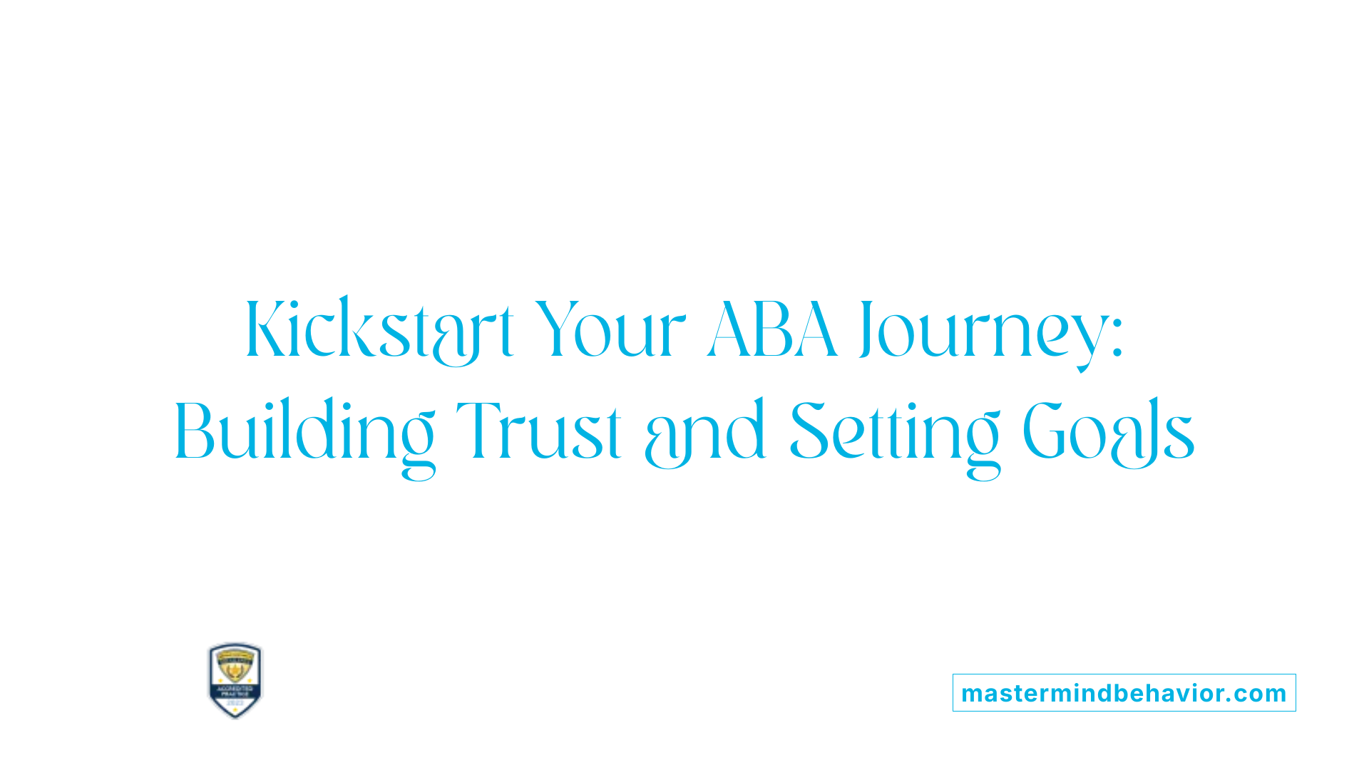 Kickstart Your ABA Journey: Building Trust and Setting Goals