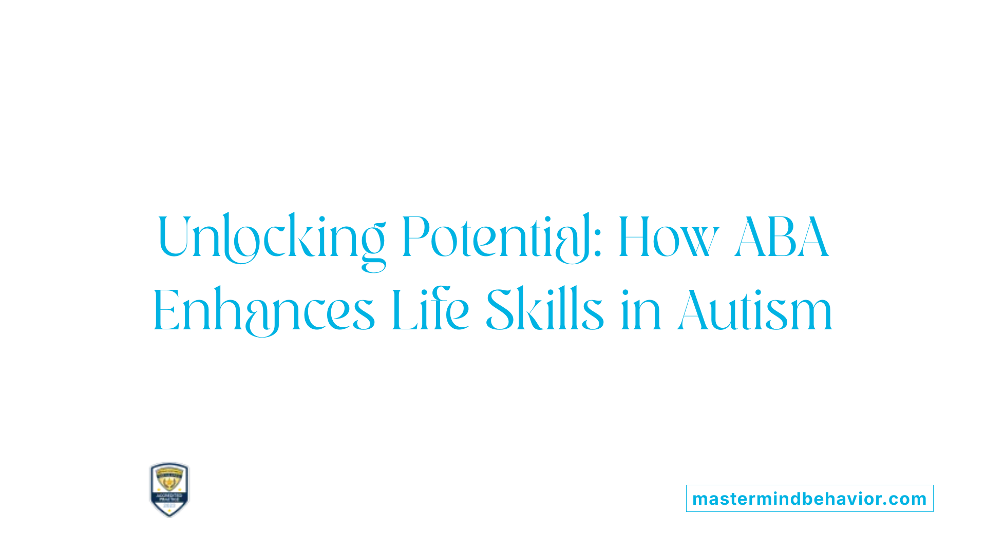 Unlocking Potential: How ABA Enhances Life Skills in Autism