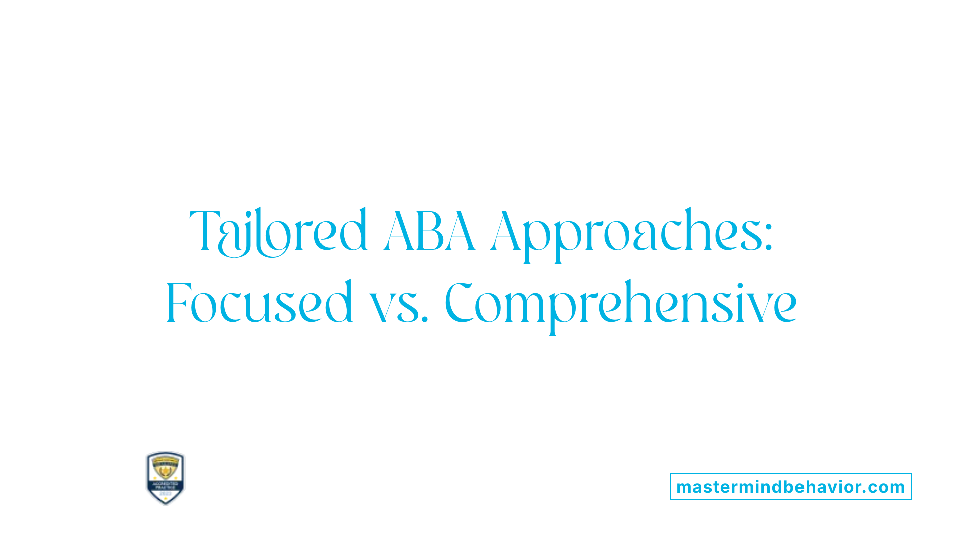 Tailored ABA Approaches: Focused vs. Comprehensive