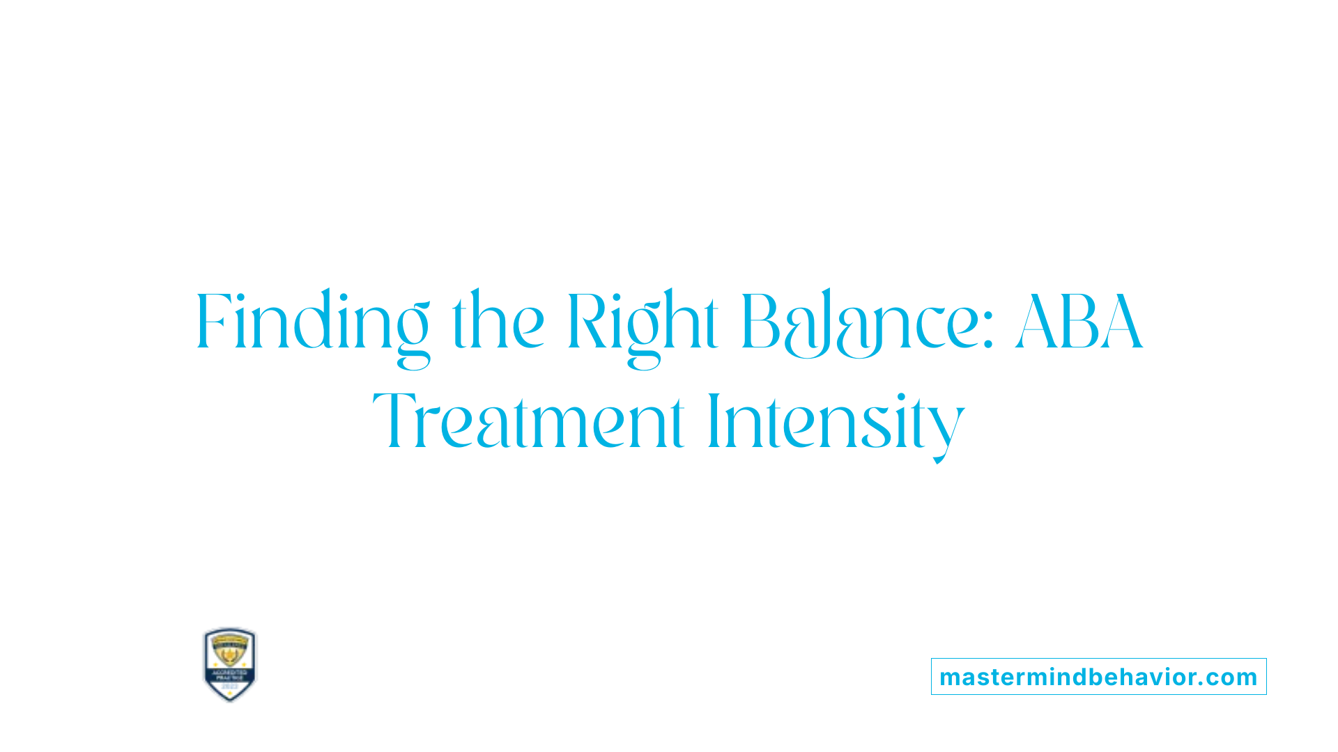 Finding the Right Balance: ABA Treatment Intensity