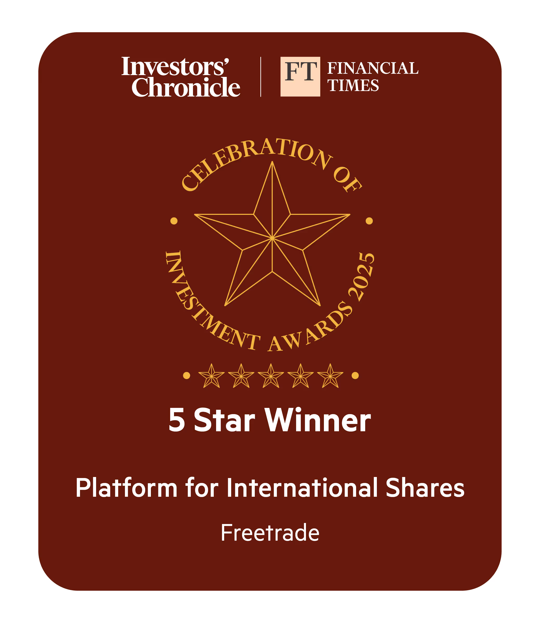 Investors' Chronicle and Financial Times logos above a gold star emblem with text celebrating the Investment Awards 2025 and five gold stars with '5 Star Winner Platform for International Shares Freetrade' on dark red background.