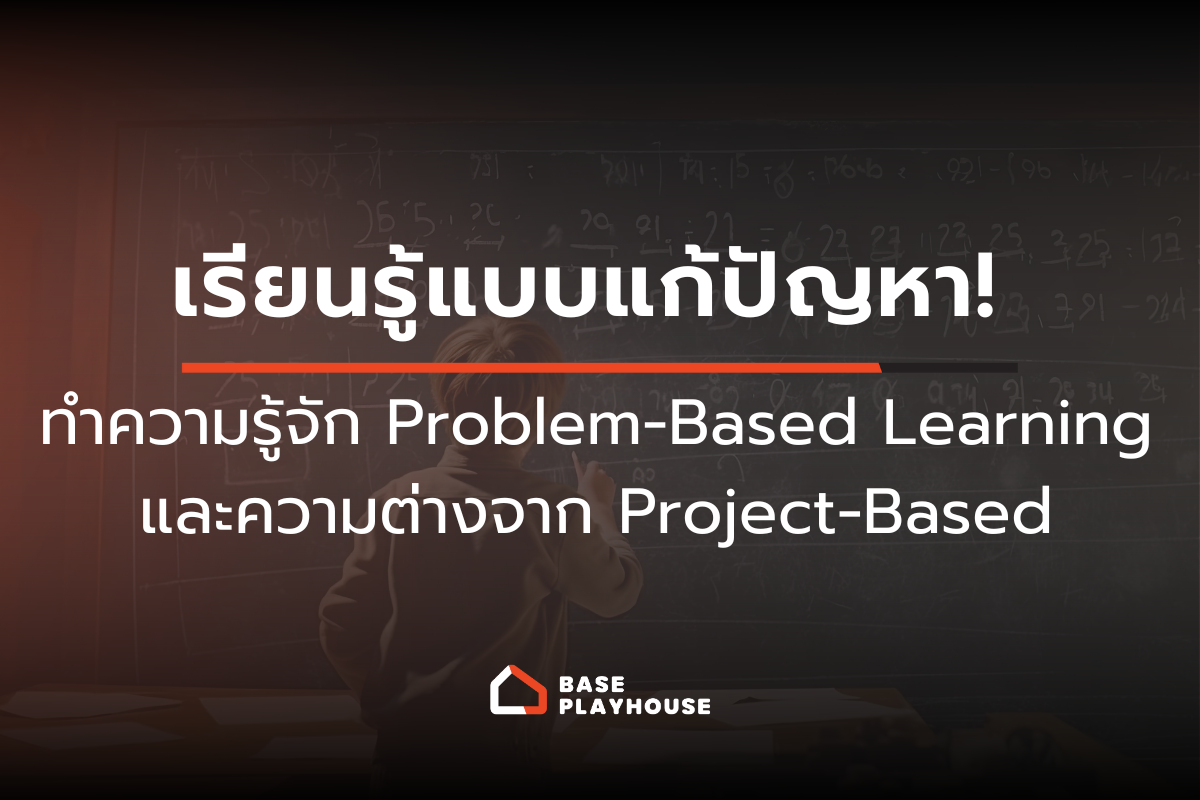 เรียนรู้แบบแก้ปัญหา! ทำความรู้จัก Problem-Based Learning และความต่างจาก Project-Based