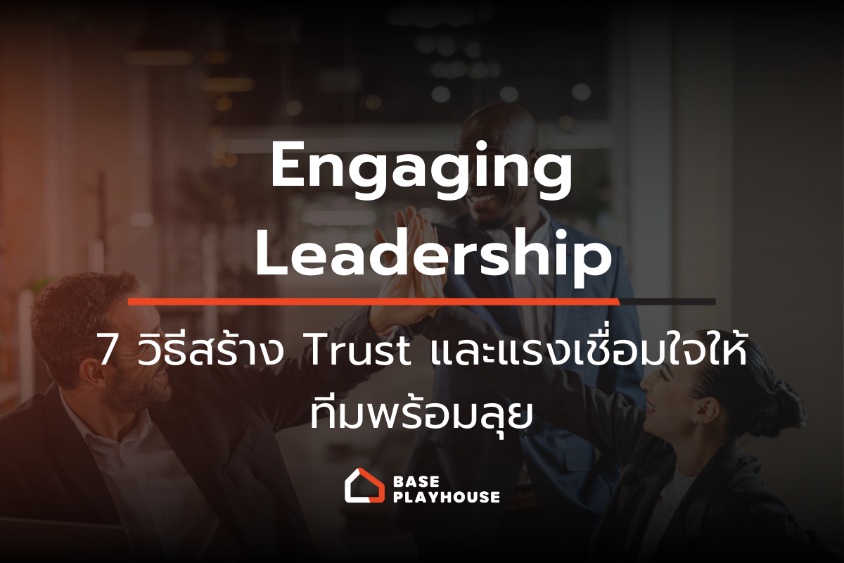 Engaging Leadership: 7 วิธีสร้าง Trust และแรงเชื่อมใจให้ทีมพร้อมลุย