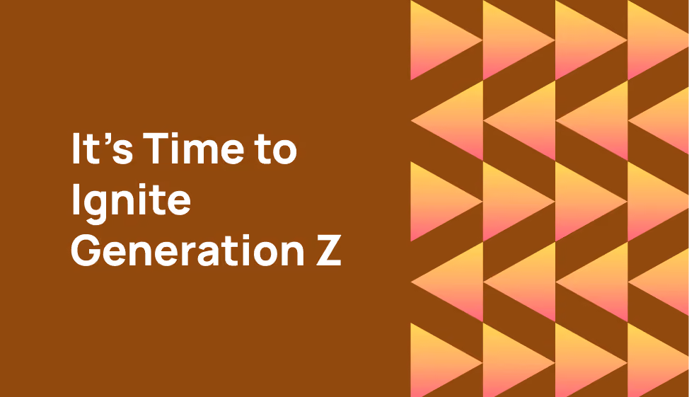 It’s time to ignite Generation Z