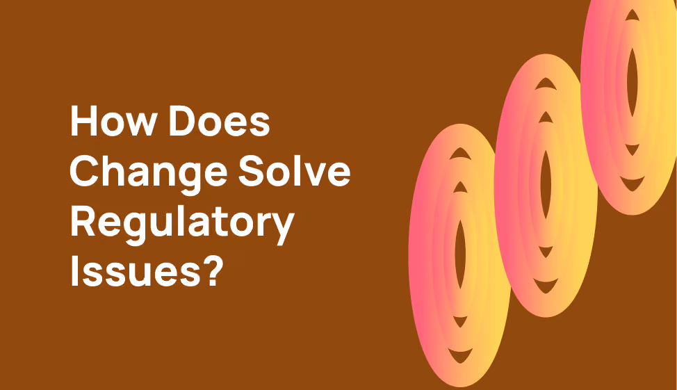 How does Change solve regulatory issues?
