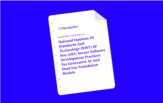OpenPolicy comments on National Institute of Standards and Technology (NIST) SP 800-218A: Secure Software Development Practices for Generative AI and Dual-Use Foundation Models