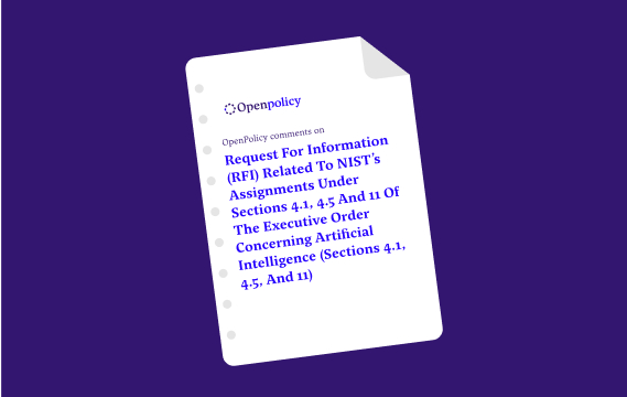 OpenPolicy comments on Request for Information (RFI) Related to NIST’s Assignments under Sections 4.1, 4.5 and 11 of the Executive order Concerning Artificial Intelligence (Sections 4.1, 4.5, and 11)