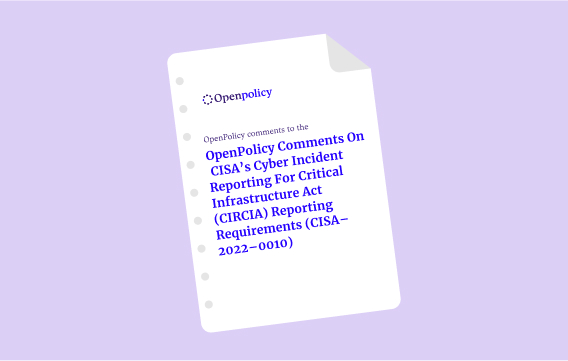 OpenPolicy comments on  CISA’s Cyber Incident Reporting for Critical Infrastructure Act (CIRCIA) Reporting Requirements (CISA– 2022–0010) 